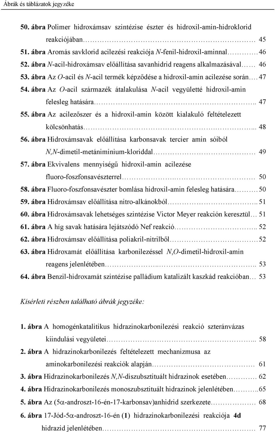 ábra Az -acil származék átalakulása -acil vegyületté hidroxil-amin felesleg hatására.. 47 55. ábra Az acilezőszer és a hidroxil-amin között kialakuló feltételezett kölcsönhatás.... 48 56.