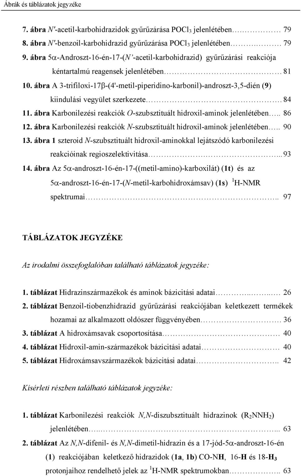 ábra A 3-trifiloxi-17β-(4'-metil-piperidino-karbonil)-androszt-3,5-dién (9) kiindulási vegyület szerkezete. 84 11. ábra Karbonilezési reakciók -szubsztituált hidroxil-aminok jelenlétében.. 86 12.