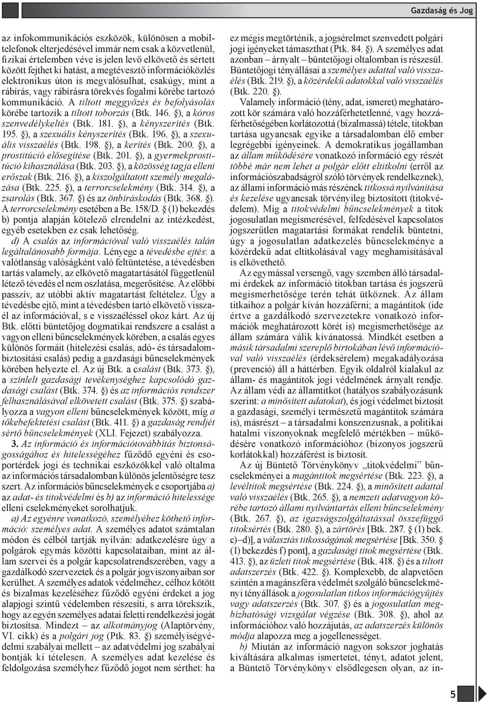 A tiltott meggyőzés és befolyásolás körébe tartozik a tiltott toborzás (Btk. 146. ), a kóros szenvedélykeltés (Btk. 181. ), a kényszerítés (Btk. 195. ), a szexuális kényszerítés (Btk. 196.