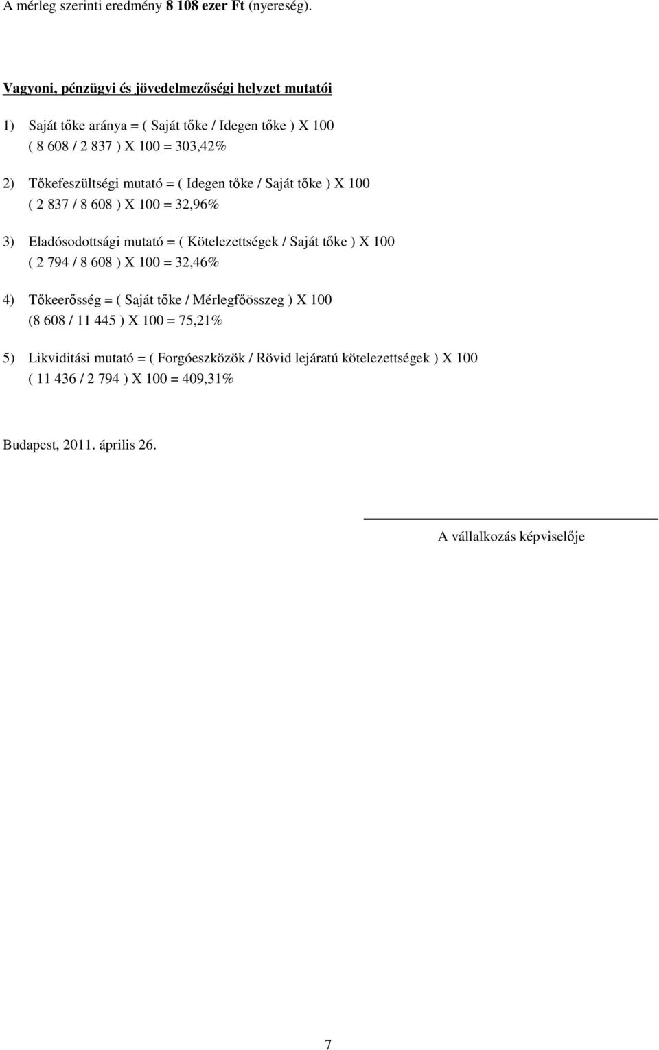 mutató = ( Idegen tőke / Saját tőke ) X 100 ( 2 837 / 8 608 ) X 100 = 32,96% 3) Eladósodottsági mutató = ( Kötelezettségek / Saját tőke ) X 100 ( 2 794 / 8 608 ) X