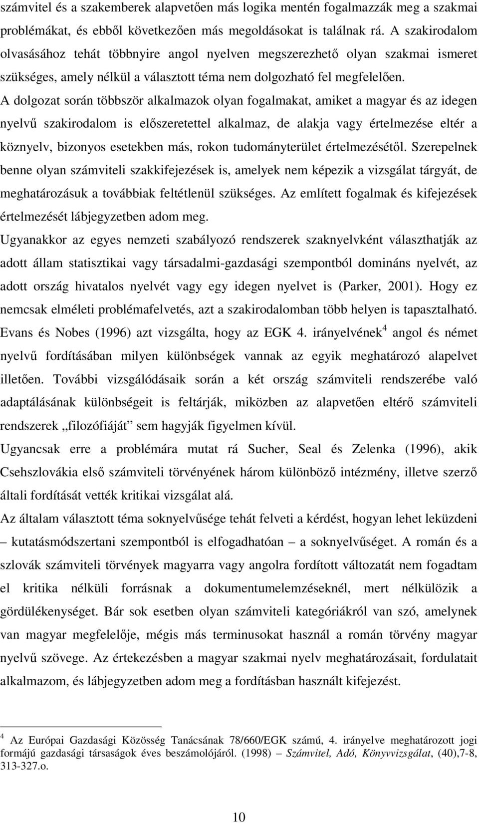 A dolgozat során többször alkalmazok olyan fogalmakat, amiket a magyar és az idegen nyelv szakirodalom is elszeretettel alkalmaz, de alakja vagy értelmezése eltér a köznyelv, bizonyos esetekben más,