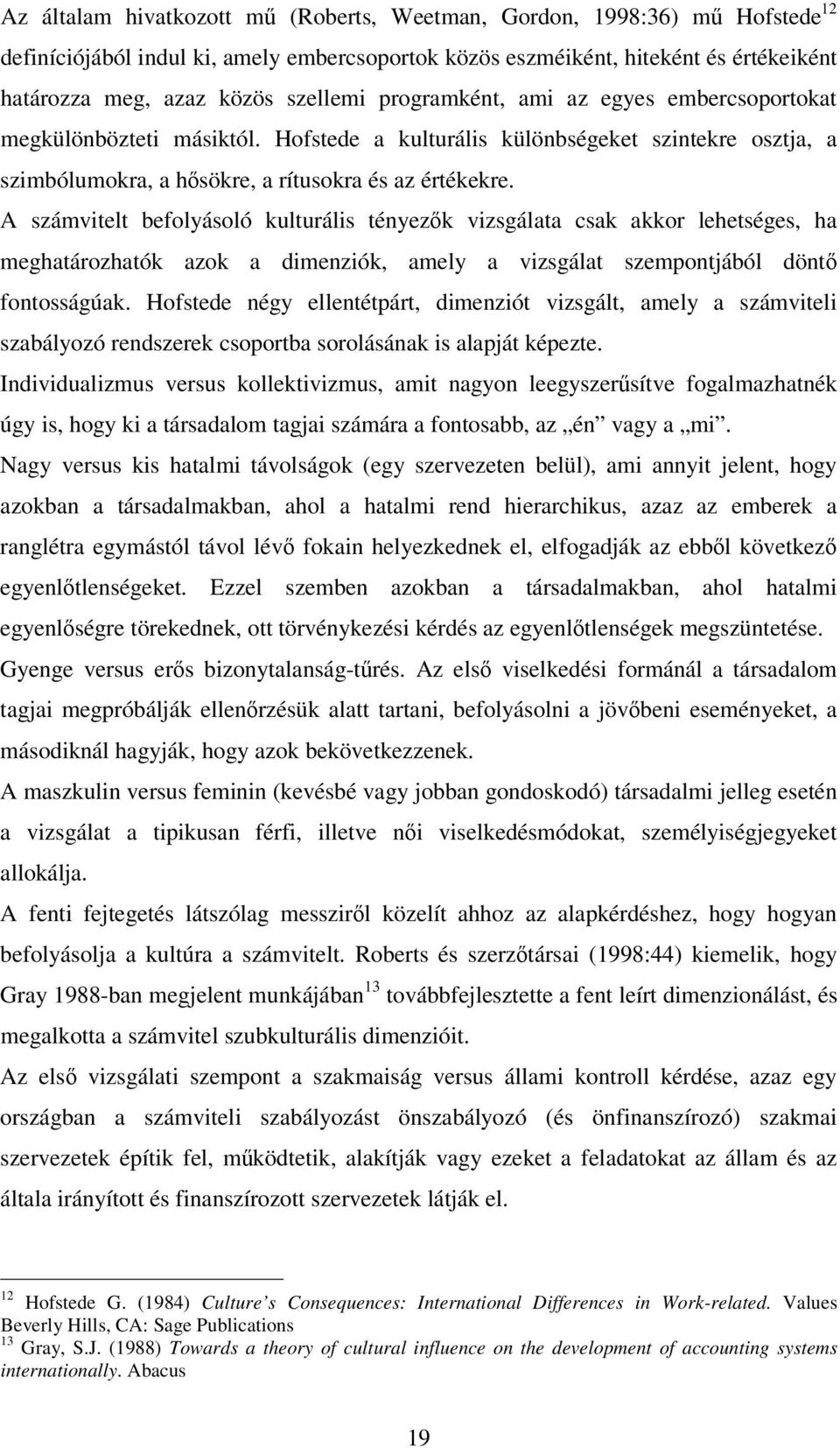 A számvitelt befolyásoló kulturális tényezk vizsgálata csak akkor lehetséges, ha meghatározhatók azok a dimenziók, amely a vizsgálat szempontjából dönt fontosságúak.