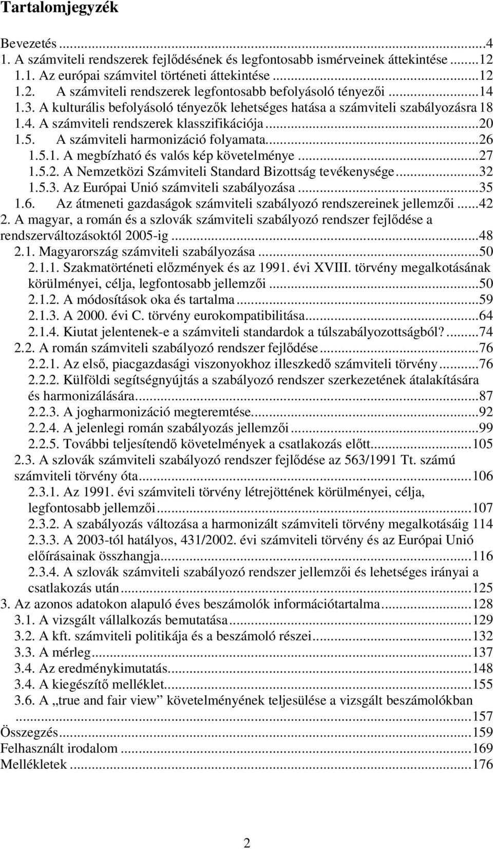 ..27 1.5.2. A Nemzetközi Számviteli Standard Bizottság tevékenysége...32 1.5.3. Az Európai Unió számviteli szabályozása...35 1.6. Az átmeneti gazdaságok számviteli szabályozó rendszereinek jellemzi.