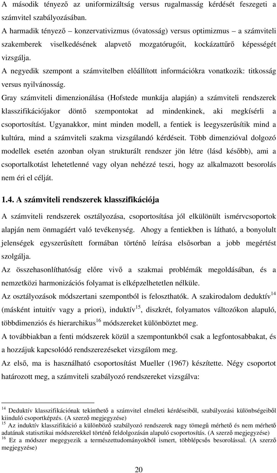 A negyedik szempont a számvitelben elállított információkra vonatkozik: titkosság versus nyilvánosság.