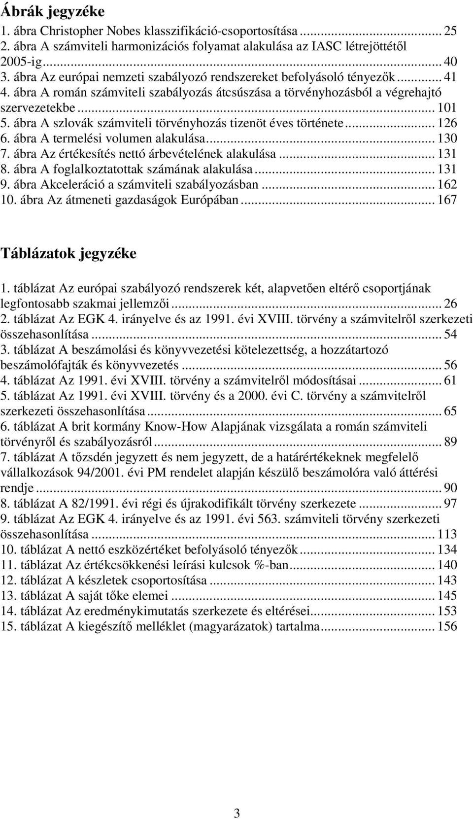 ábra A szlovák számviteli törvényhozás tizenöt éves története... 126 6. ábra A termelési volumen alakulása... 130 7. ábra Az értékesítés nettó árbevételének alakulása... 131 8.