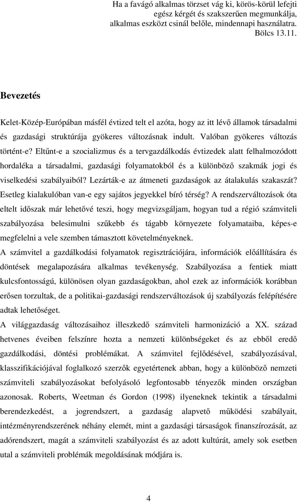 Eltnt-e a szocializmus és a tervgazdálkodás évtizedek alatt felhalmozódott hordaléka a társadalmi, gazdasági folyamatokból és a különböz szakmák jogi és viselkedési szabályaiból?