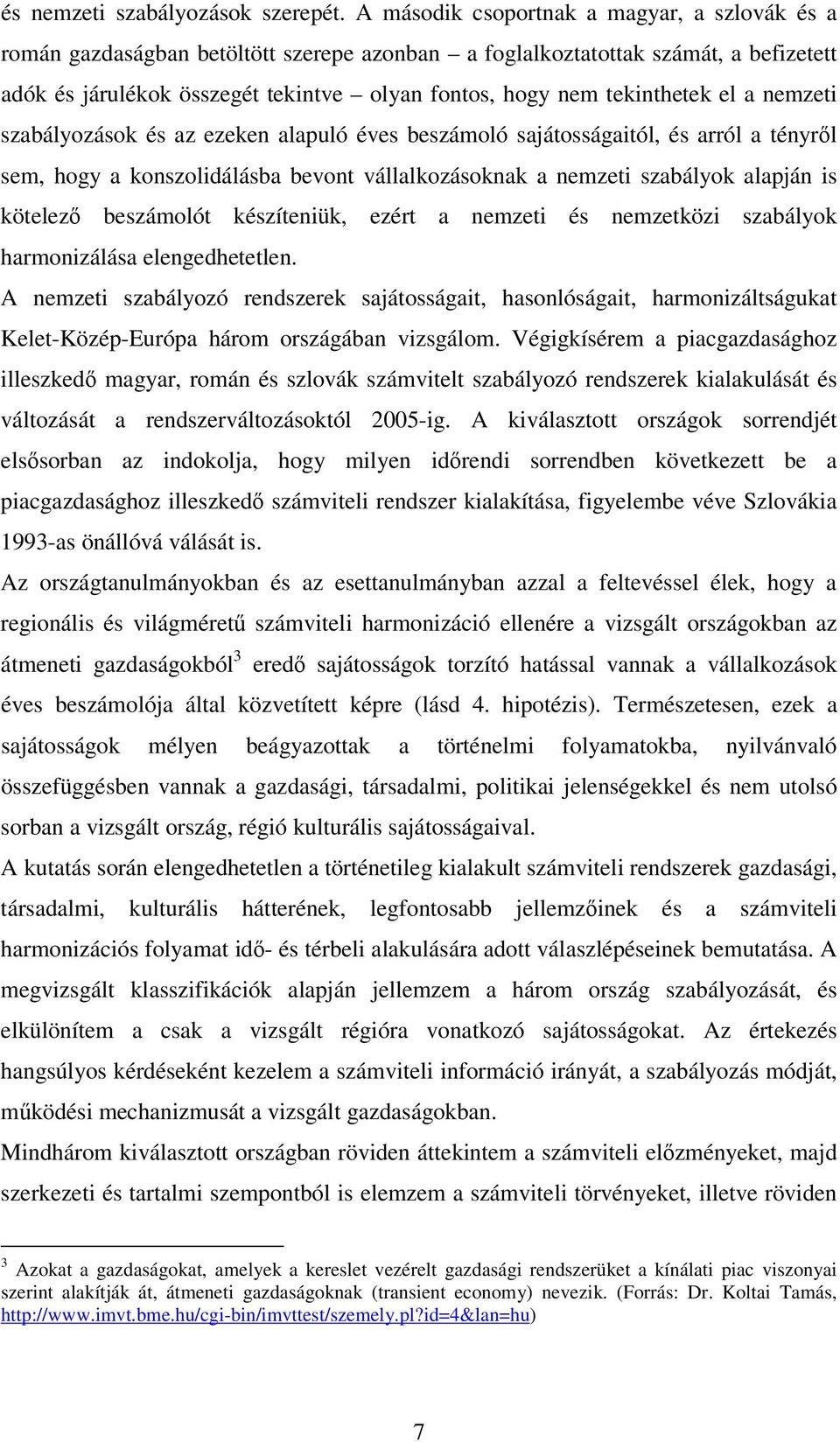 tekinthetek el a nemzeti szabályozások és az ezeken alapuló éves beszámoló sajátosságaitól, és arról a tényrl sem, hogy a konszolidálásba bevont vállalkozásoknak a nemzeti szabályok alapján is