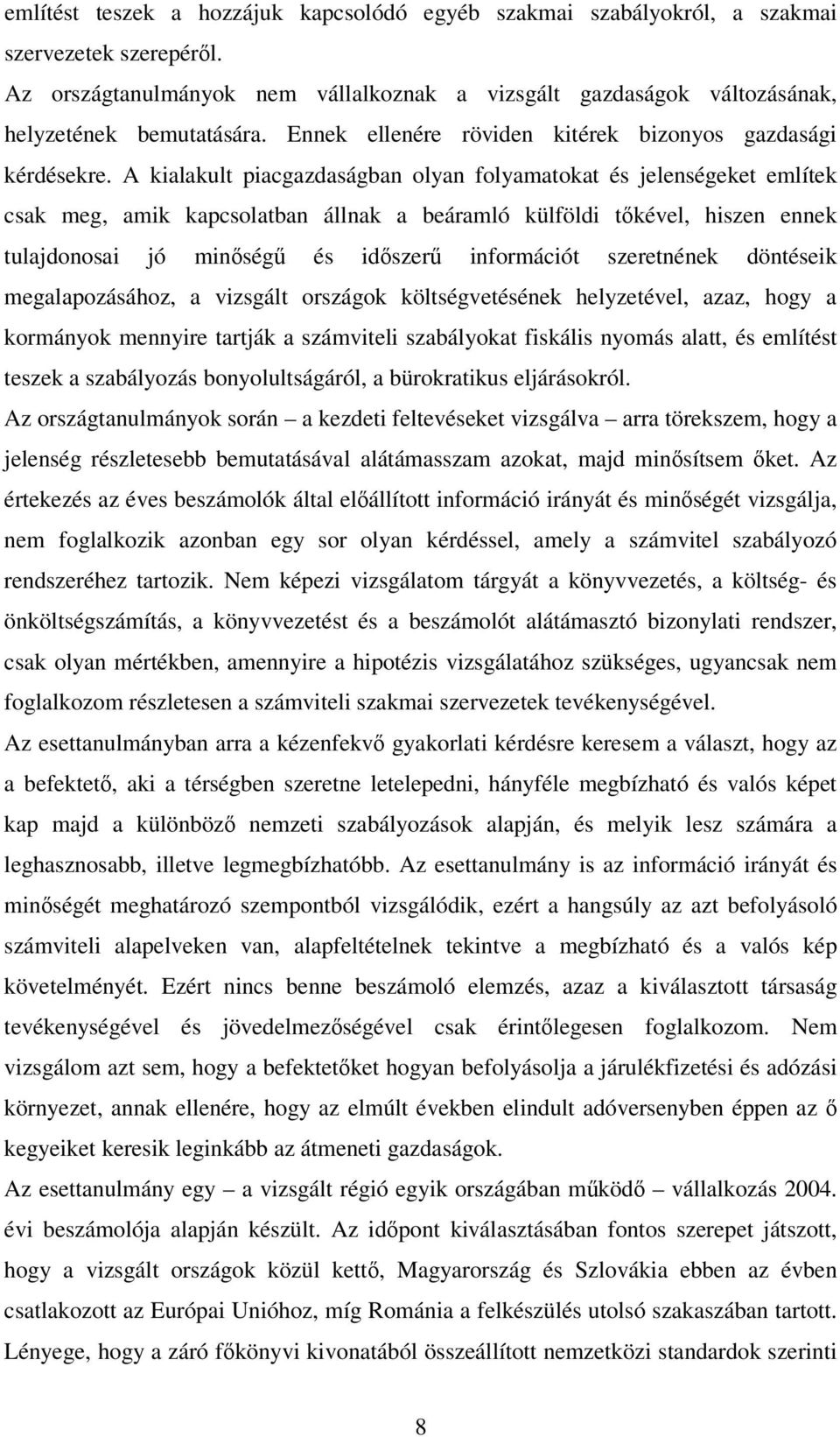 A kialakult piacgazdaságban olyan folyamatokat és jelenségeket említek csak meg, amik kapcsolatban állnak a beáramló külföldi tkével, hiszen ennek tulajdonosai jó minség és idszer információt