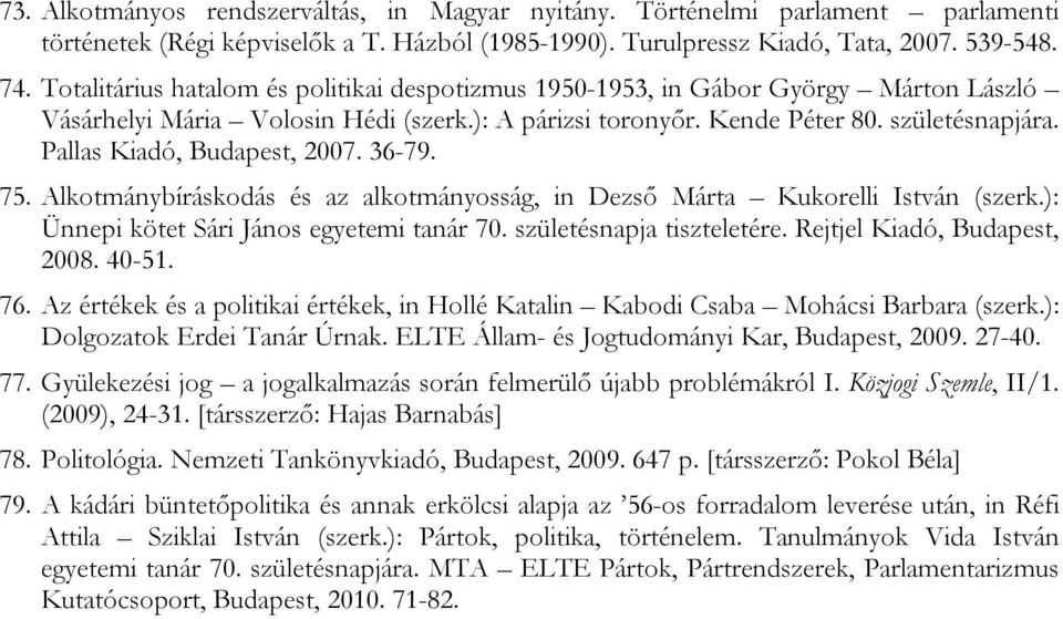 Pallas Kiadó, Budapest, 2007. 36-79. 75. Alkotmánybíráskodás és az alkotmányosság, in Dezső Márta Kukorelli István (szerk.): Ünnepi kötet Sári János egyetemi tanár 70. születésnapja tiszteletére.