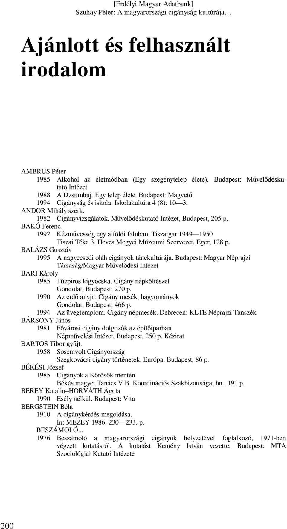 BAKÓ Ferenc 1992 Kézművesség egy alföldi faluban. Tiszaigar 1949 1950 Tiszai Téka 3. Heves Megyei Múzeumi Szervezet, Eger, 128 p. BALÁZS Gusztáv 1995 A nagyecsedi oláh cigányok tánckultúrája.