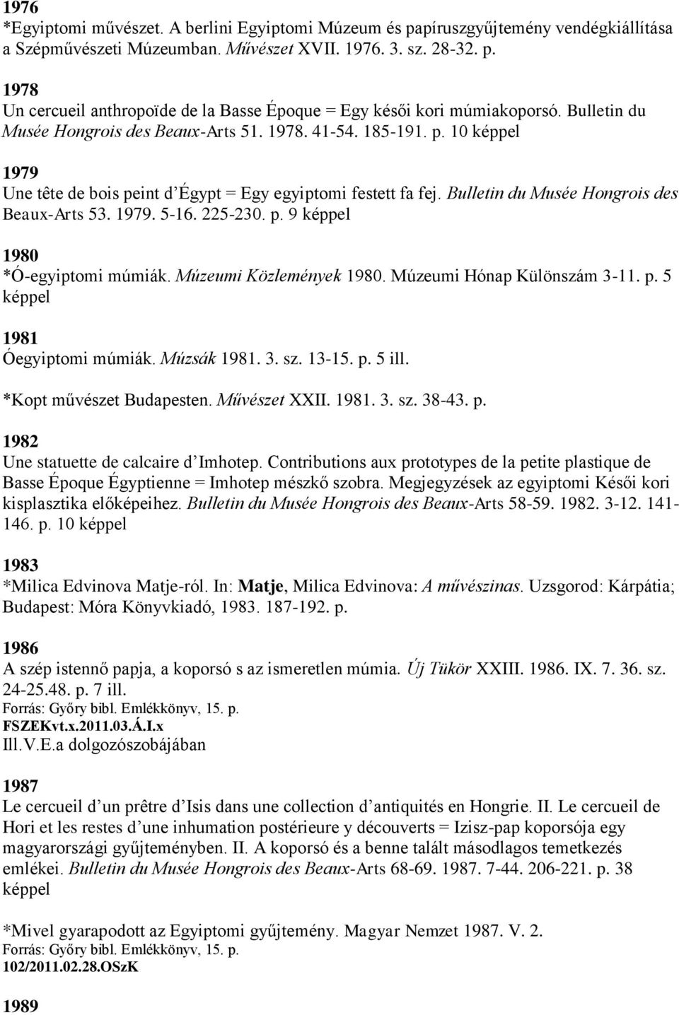 225-230. p. 9 képpel 1980 *Ó-egyiptomi múmiák. Múzeumi Közlemények 1980. Múzeumi Hónap Különszám 3-11. p. 5 képpel 1981 Óegyiptomi múmiák. Múzsák 1981. 3. sz. 13-15. p. 5 ill.