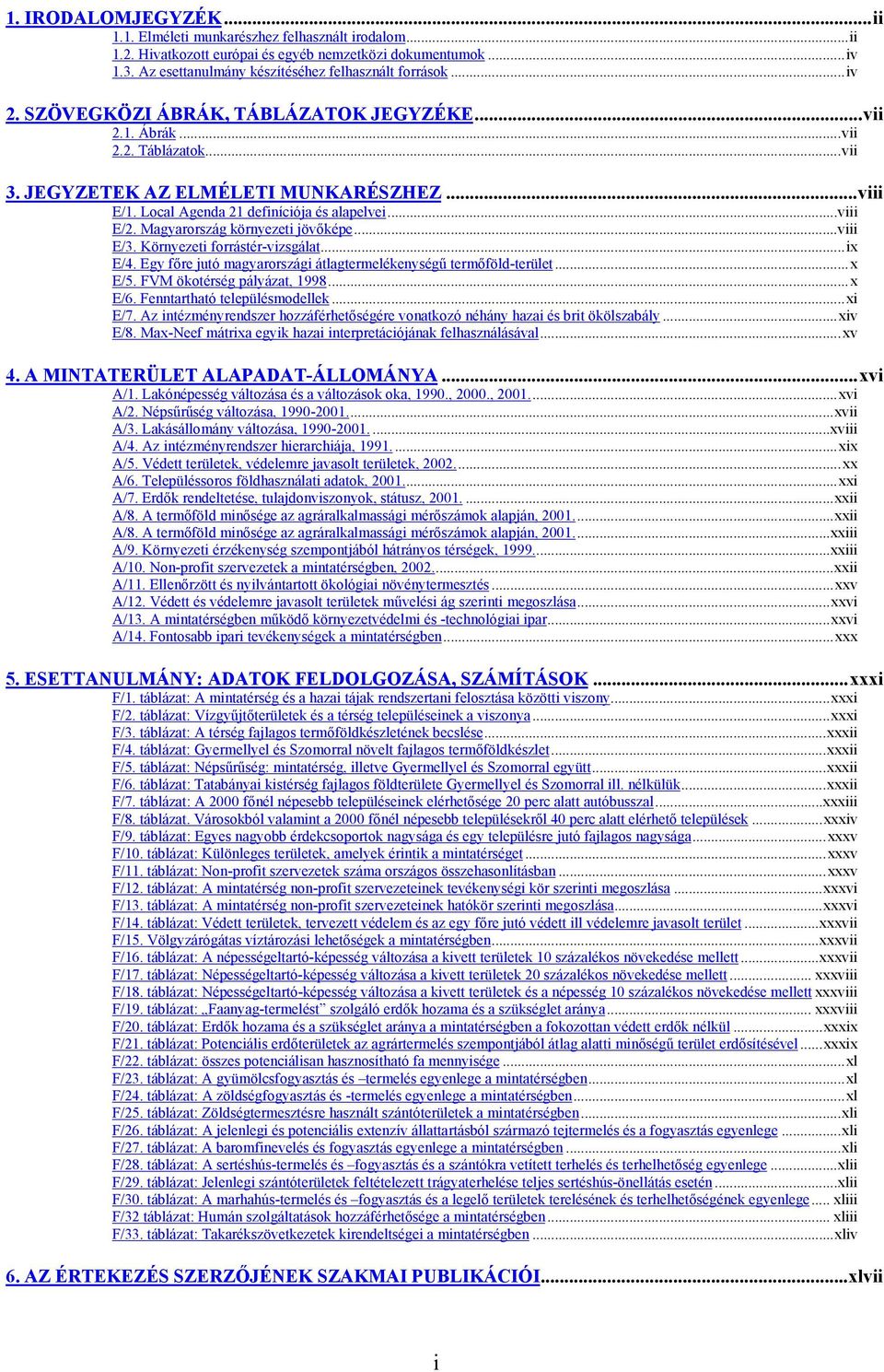 Magyarország környezeti jövőképe...viii E/3. Környezeti forrástér-vizsgálat...ix E/4. Egy főre jutó magyarországi átlagtermelékenységű termőföld-terület...x E/5. FVM ökotérség pályázat, 1998...x E/6.