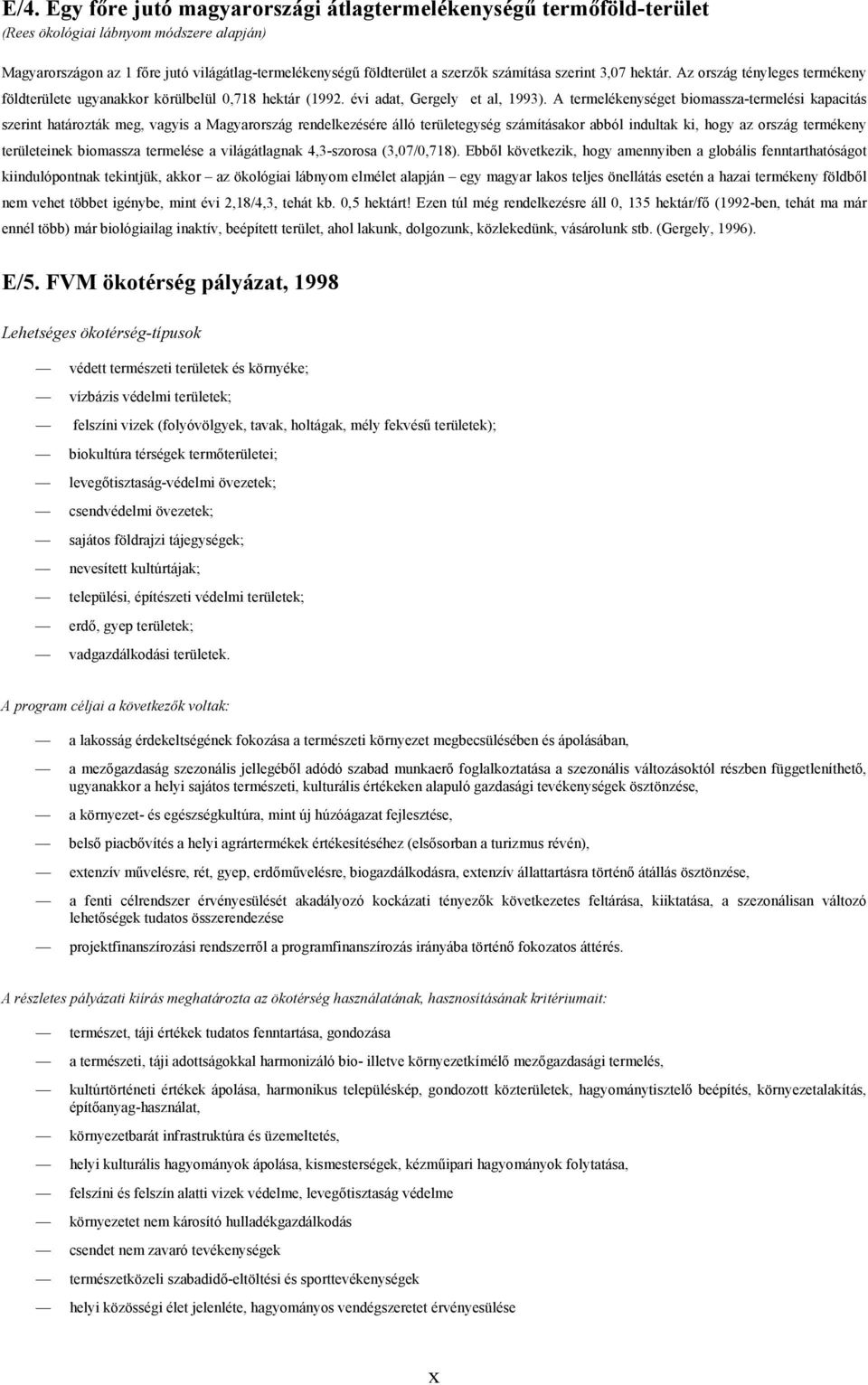 A termelékenységet biomassza-termelési kapacitás szerint határozták meg, vagyis a Magyarország rendelkezésére álló területegység számításakor abból indultak ki, hogy az ország termékeny területeinek