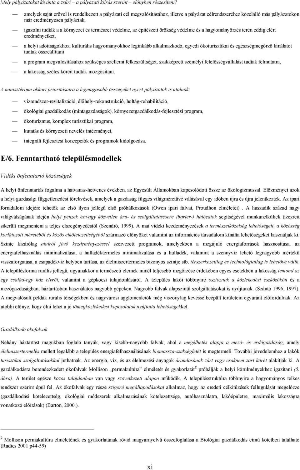 természet védelme, az építészeti örökség védelme és a hagyományőrzés terén eddig elért eredményeiket, a helyi adottságokhoz, kulturális hagyományokhoz leginkább alkalmazkodó, egyedi ökoturisztikai és