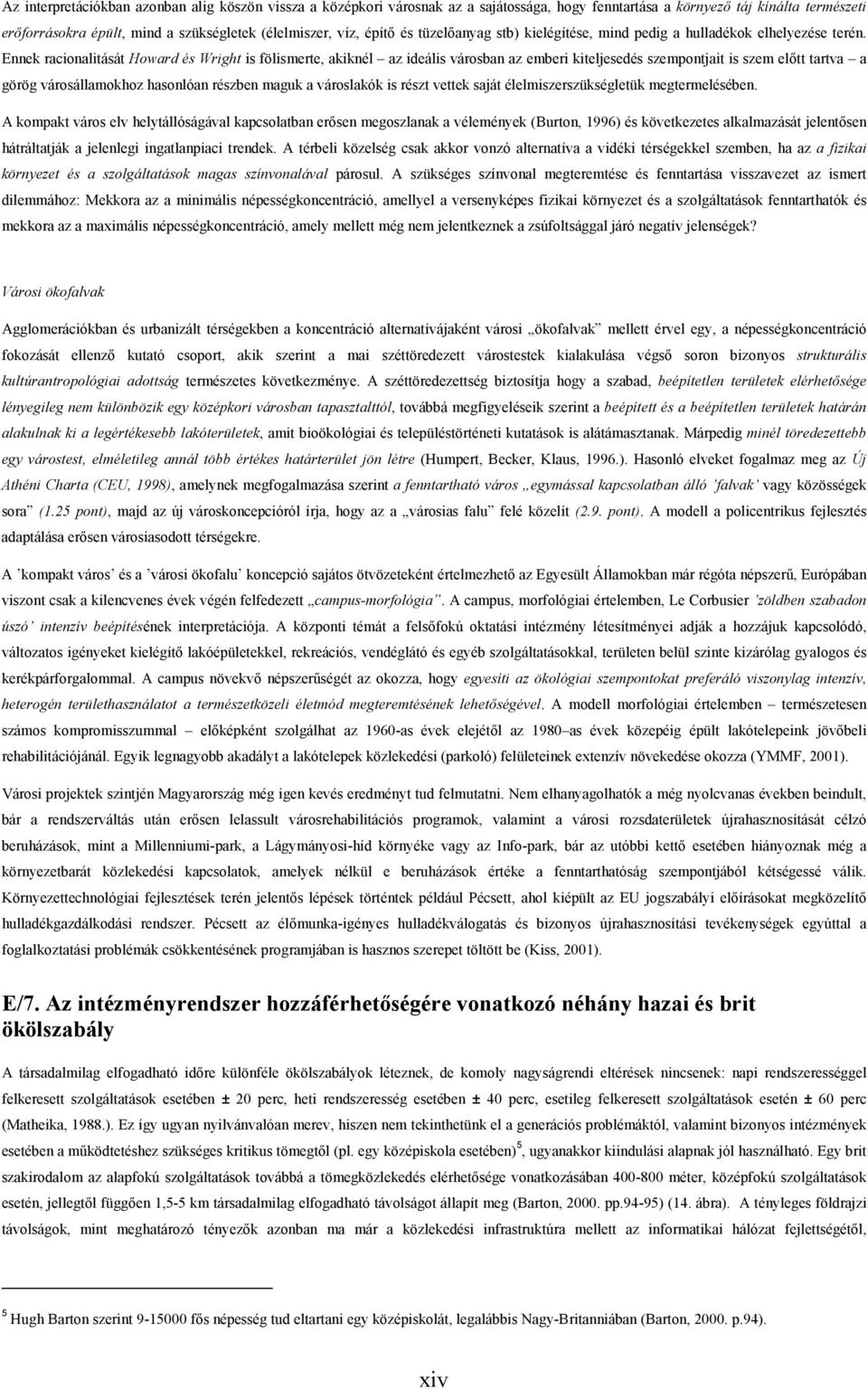 Ennek racionalitását Howard és Wright is fölismerte, akiknél az ideális városban az emberi kiteljesedés szempontjait is szem előtt tartva a görög városállamokhoz hasonlóan részben maguk a városlakók