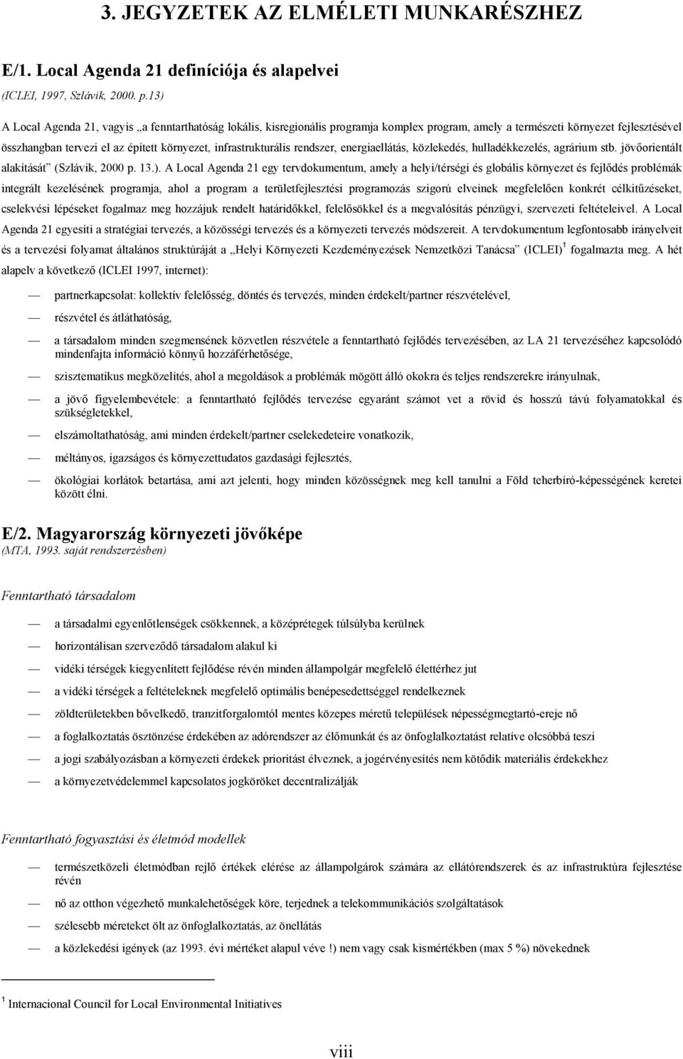 infrastrukturális rendszer, energiaellátás, közlekedés, hulladékkezelés, agrárium stb. jövőorientált alakítását (Szlávik, 2000 p. 13.).