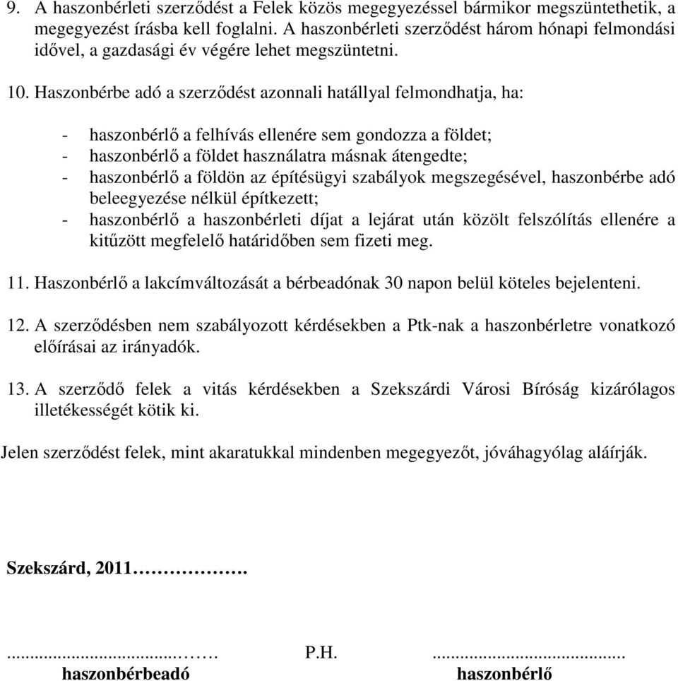 Haszonbérbe adó a szerzıdést azonnali hatállyal felmondhatja, ha: - haszonbérlı a felhívás ellenére sem gondozza a földet; - haszonbérlı a földet használatra másnak átengedte; - haszonbérlı a földön