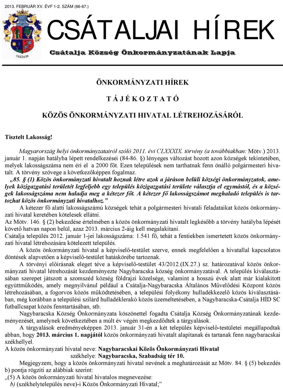 ) lényeges változást hozott azon községek tekintetében, melyek lakosságszáma nem éri el a 2000 főt. Ezen települések nem tarthatnak fenn önálló polgármesteri hivatalt.