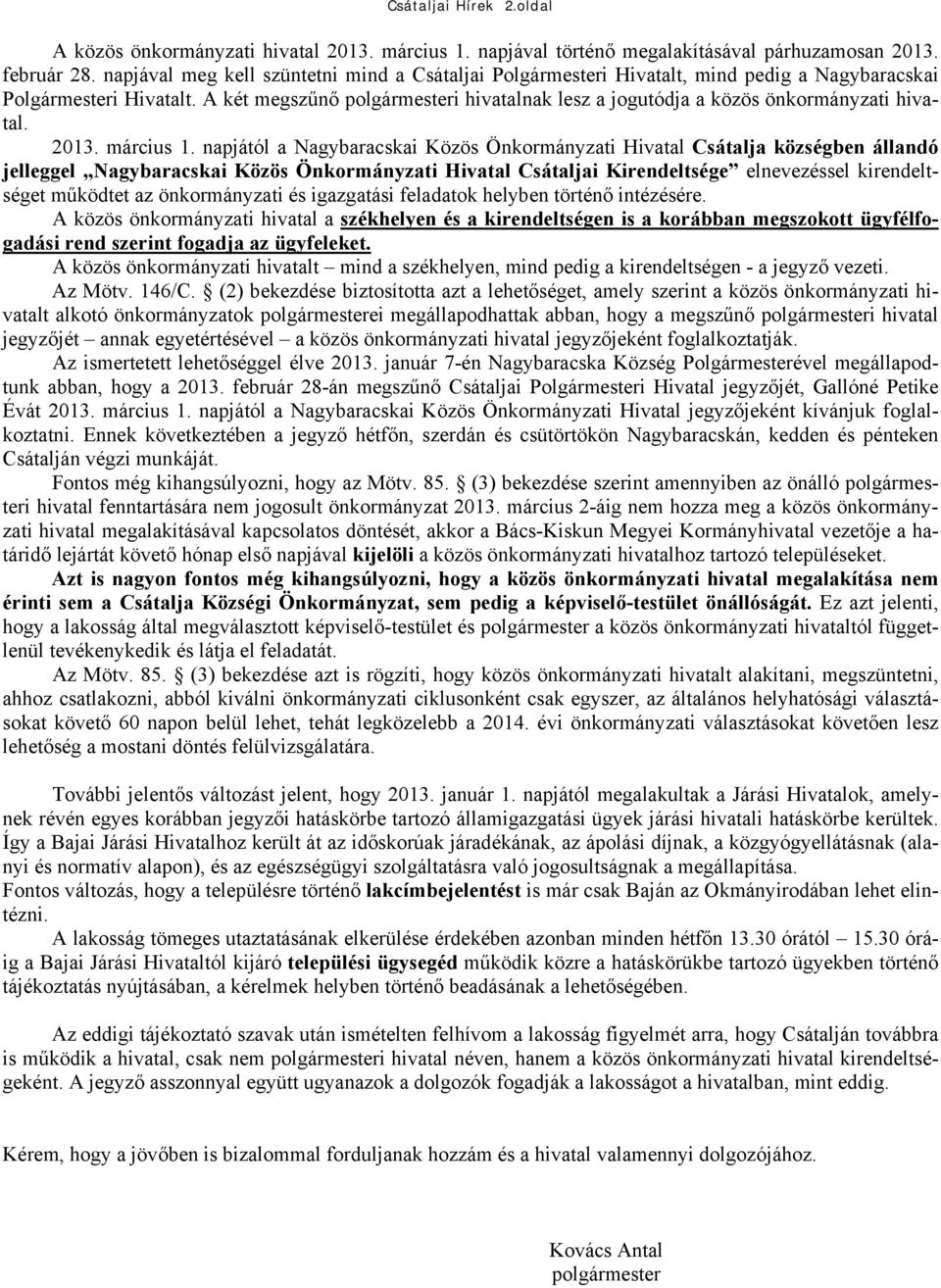 A két megszűnő polgármesteri hivatalnak lesz a jogutódja a közös önkormányzati hivatal. 2013. március 1.