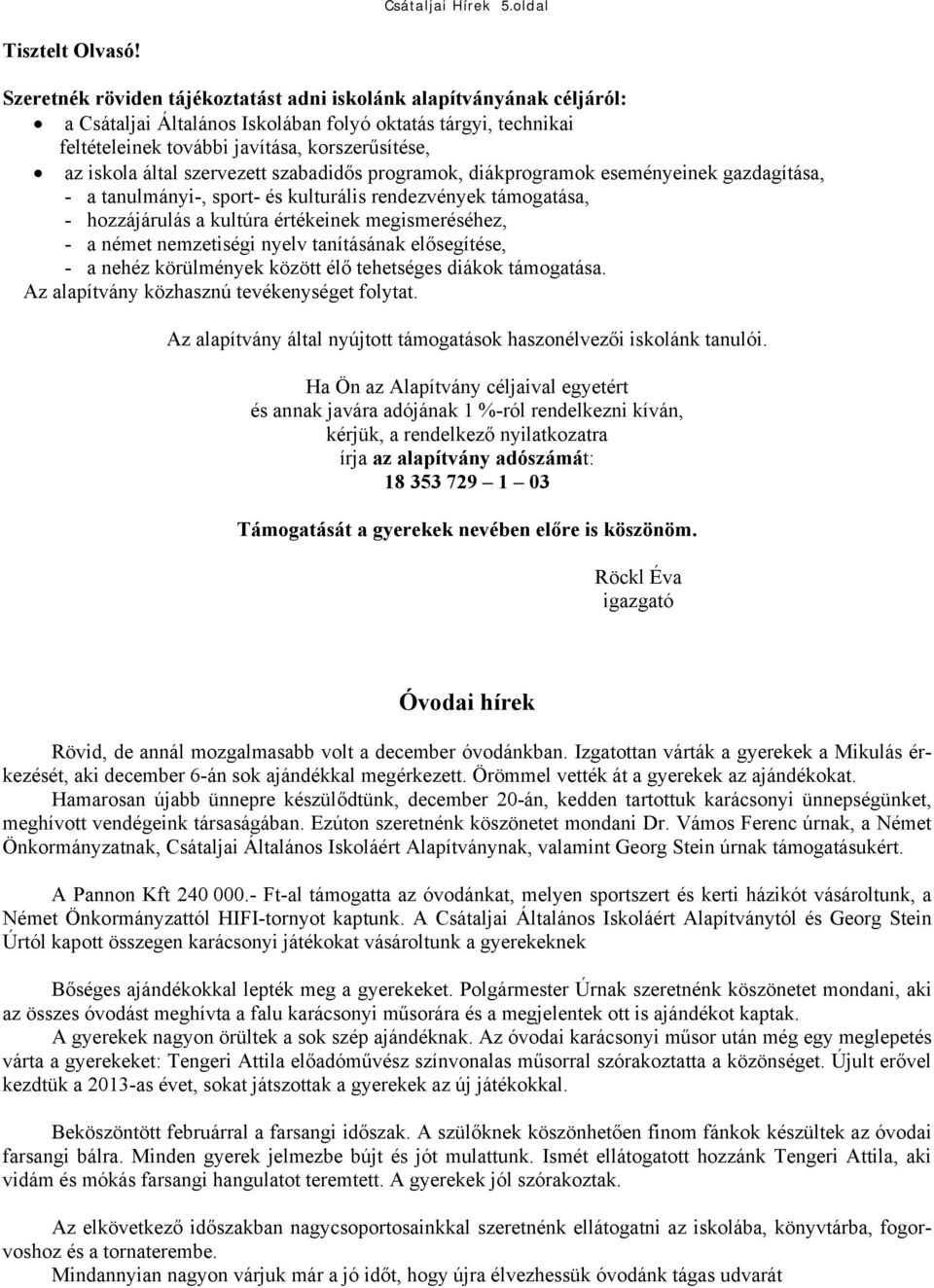 szervezett szabadidős programok, diákprogramok eseményeinek gazdagítása, - a tanulmányi-, sport- és kulturális rendezvények támogatása, - hozzájárulás a kultúra értékeinek megismeréséhez, - a német