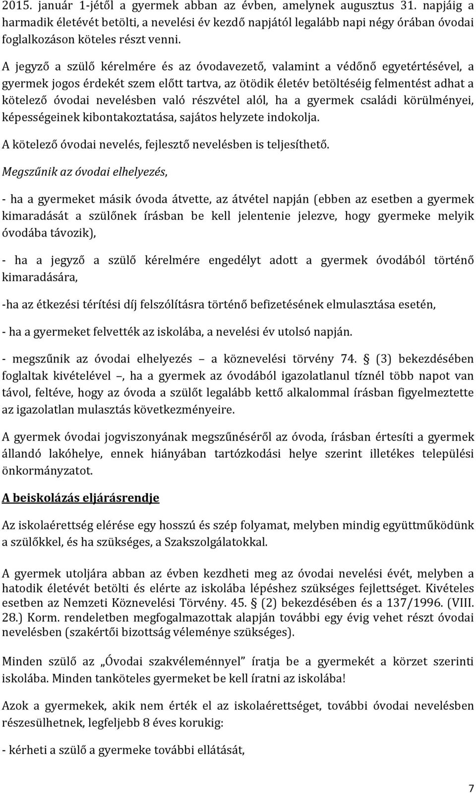 A jegyző a szülő kérelmére és az óvodavezető, valamint a védőnő egyetértésével, a gyermek jogos érdekét szem előtt tartva, az ötödik életév betöltéséig felmentést adhat a kötelező óvodai nevelésben