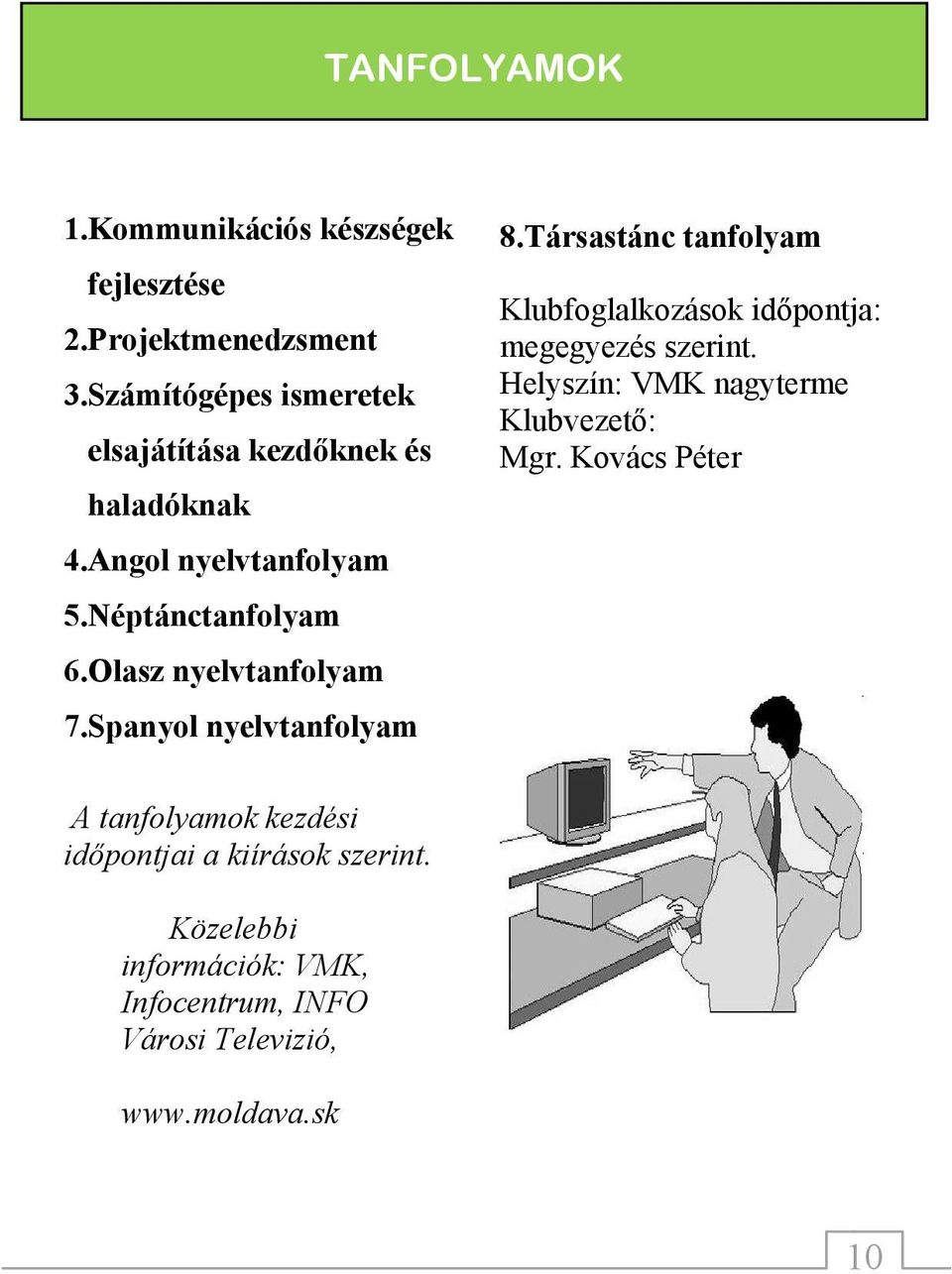 Olasz nyelvtanfolyam 7.Spanyol nyelvtanfolyam 8.Társastánc tanfolyam megegyezés szerint. Klubvezető: Mgr.