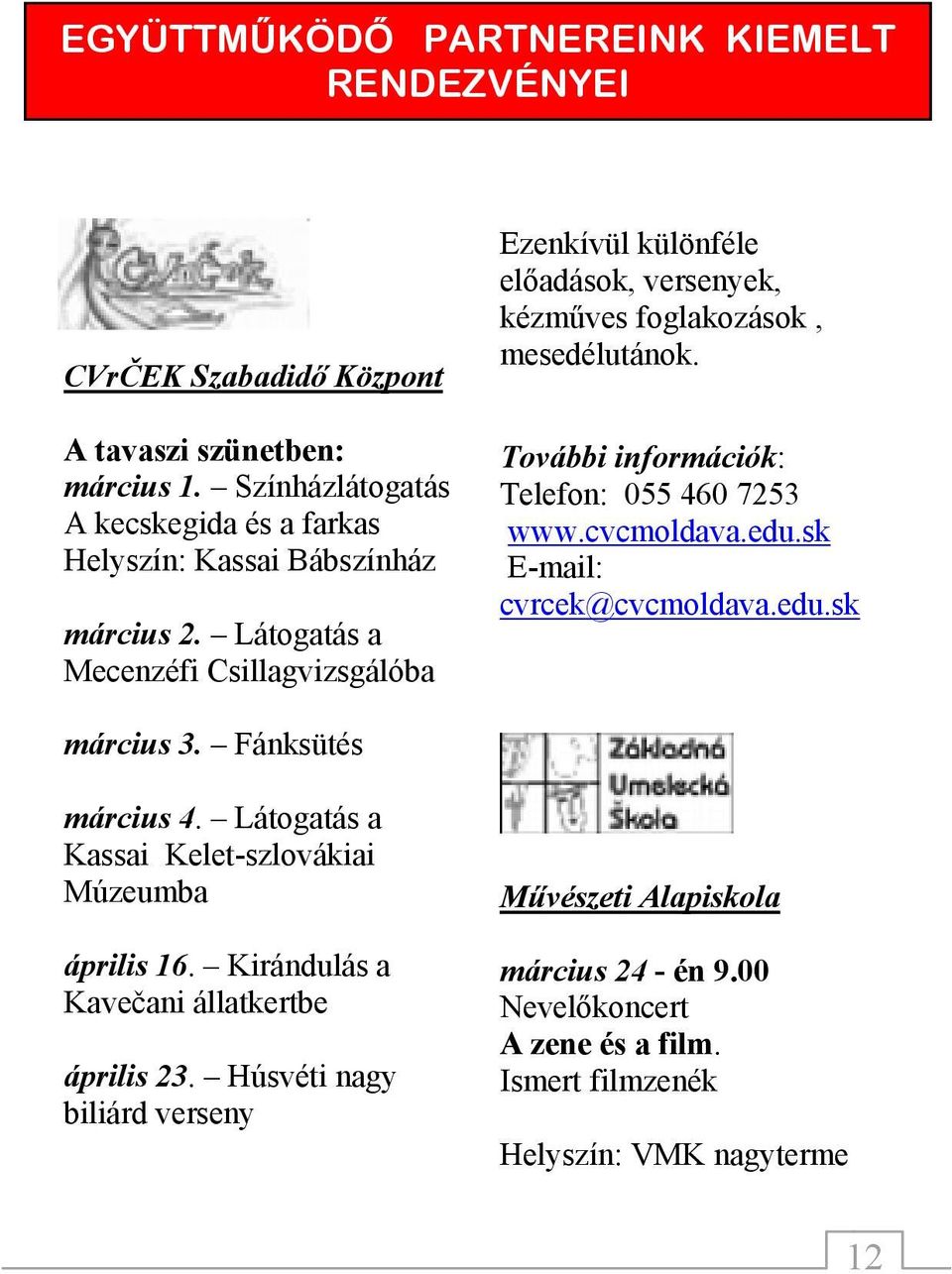 Látogatás a Mecenzéfi Csillagvizsgálóba Ezenkívül különféle előadások, versenyek, kézműves foglakozások, mesedélutánok.