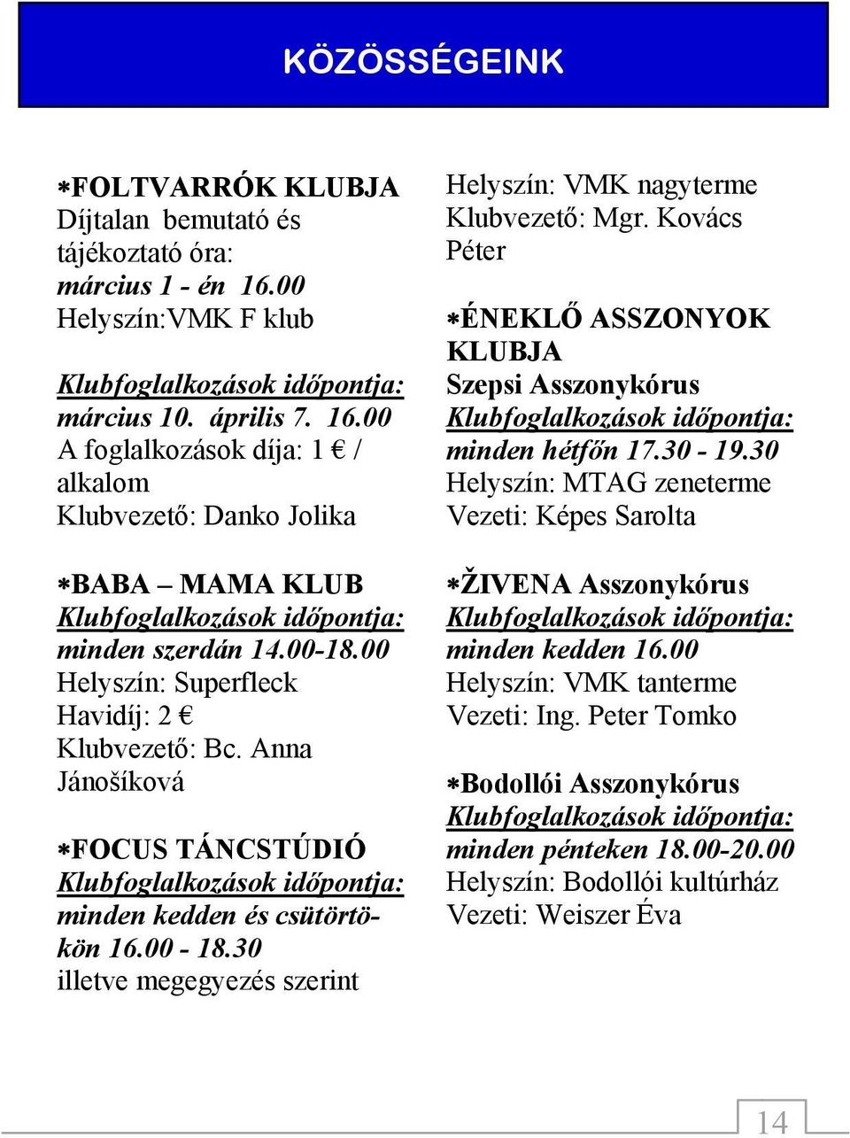 00 Helyszín: Superfleck Havidíj: 2 Klubvezető: Bc. Anna Jánošíková FOCUS TÁNCSTÚDIÓ minden kedden és csütörtökön 16.00-18.30 illetve megegyezés szerint Klubvezető: Mgr.