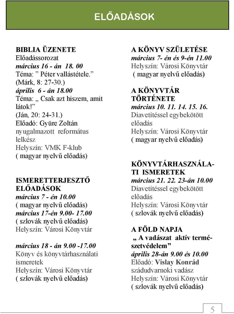 00 ( szlovák nyelvű előadás) március 18 - án 9.00-17.00 Könyv és könyvtárhasználati ismeretek ( szlovák nyelvű előadás) A KÖNYV SZÜLETÉSE március 7- én és 9-én 11.