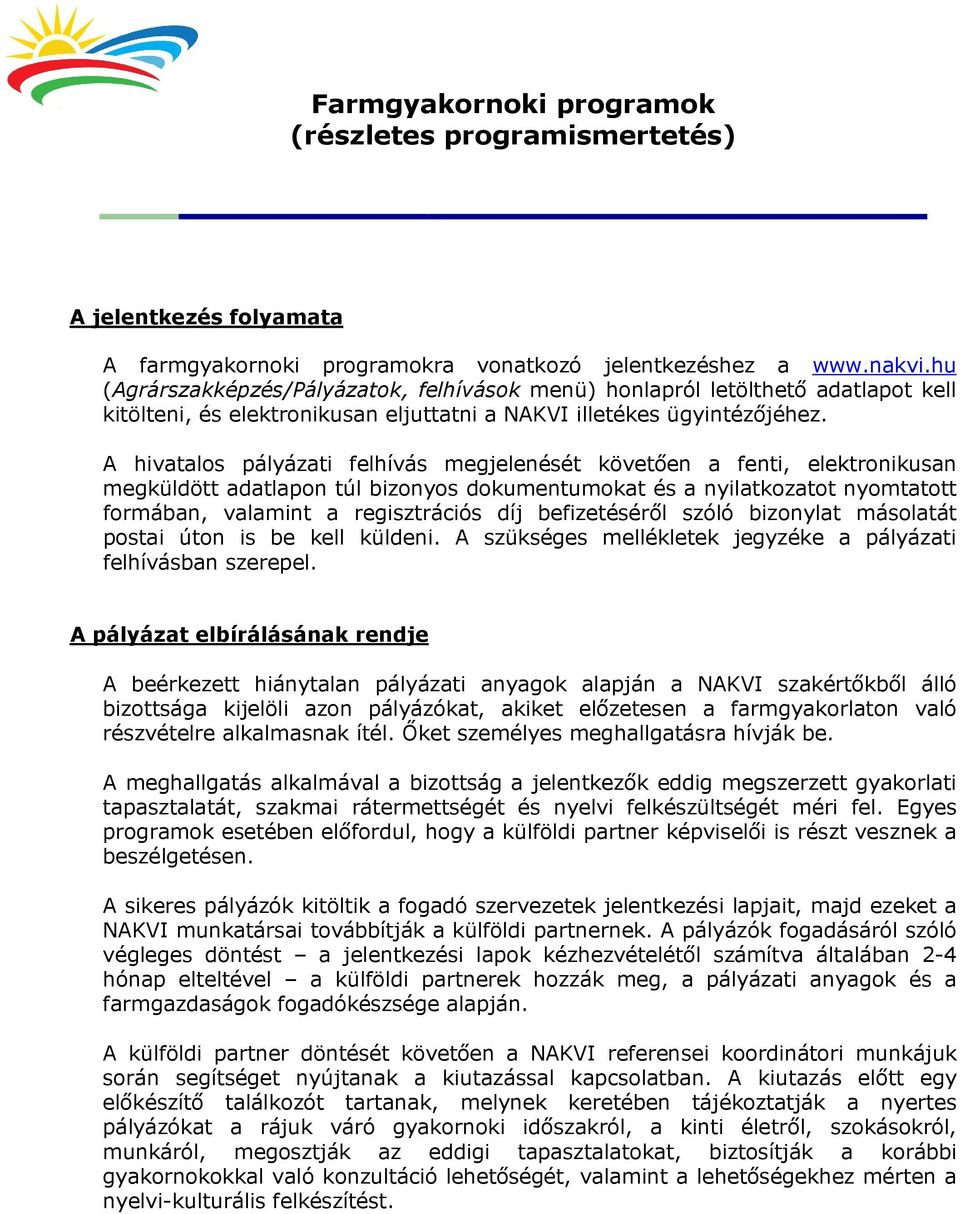 A hivatalos pályázati felhívás megjelenését követően a fenti, elektronikusan megküldött adatlapon túl bizonyos dokumentumokat és a nyilatkozatot nyomtatott formában, valamint a regisztrációs díj