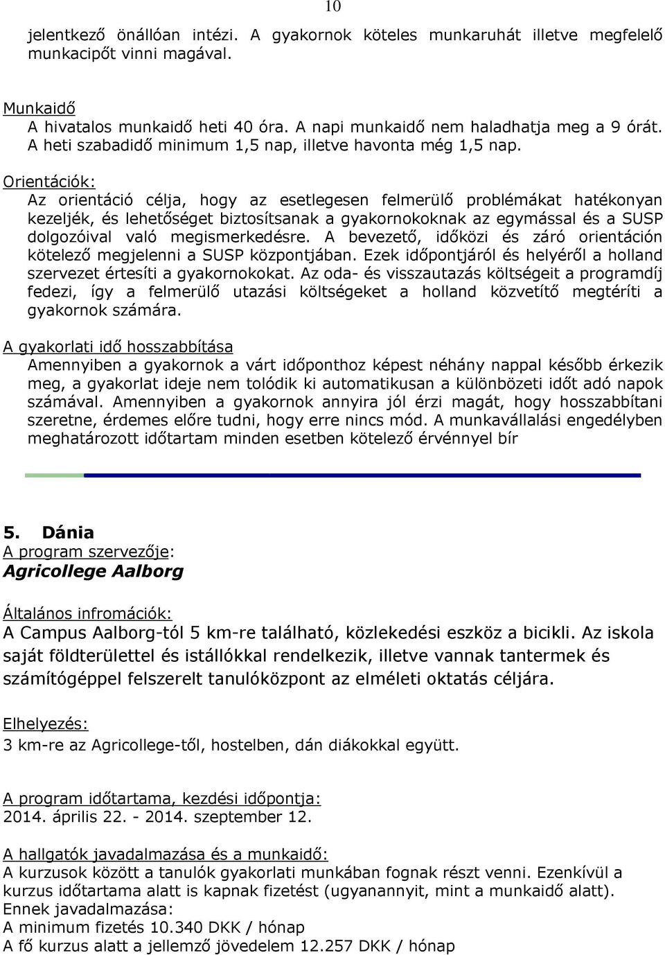 Orientációk: Az orientáció célja, hogy az esetlegesen felmerülő problémákat hatékonyan kezeljék, és lehetőséget biztosítsanak a gyakornokoknak az egymással és a SUSP dolgozóival való megismerkedésre.