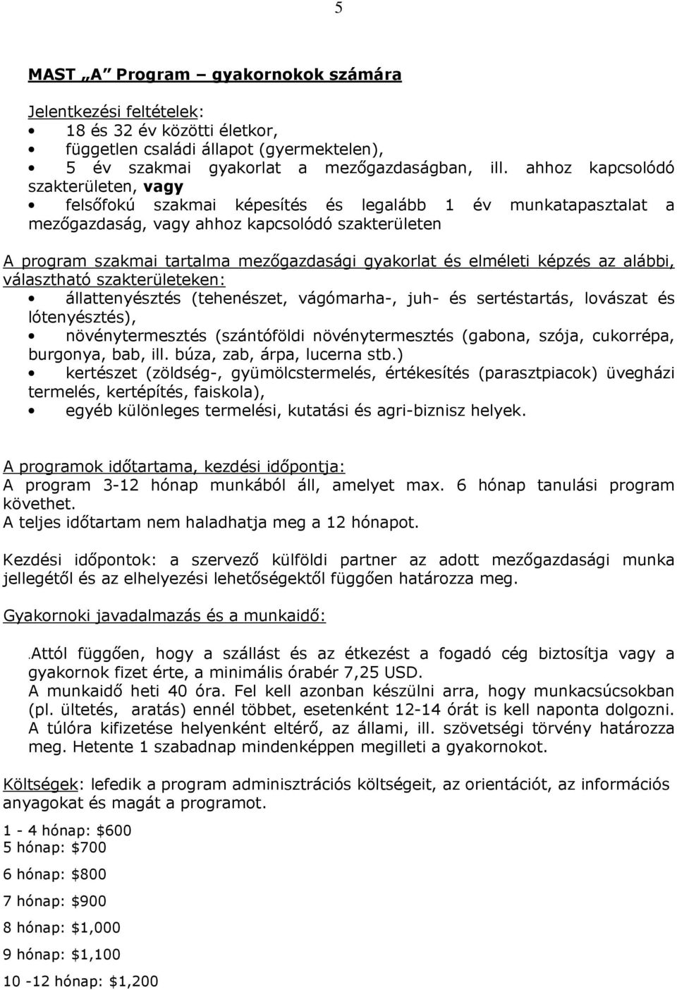 gyakorlat és elméleti képzés az alábbi, választható szakterületeken: állattenyésztés (tehenészet, vágómarha-, juh- és sertéstartás, lovászat és lótenyésztés), növénytermesztés (szántóföldi