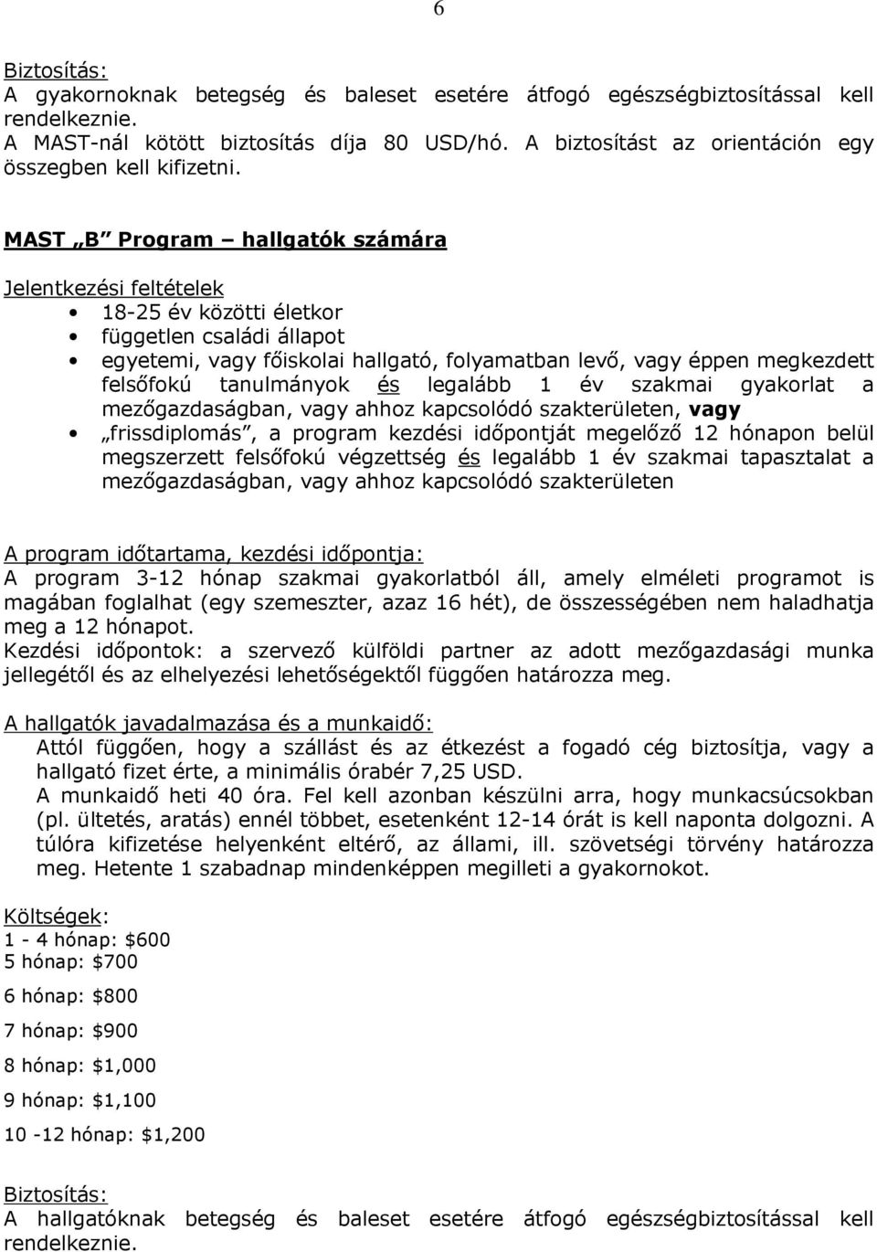 MAST B Program hallgatók számára Jelentkezési feltételek 18-25 év közötti életkor független családi állapot egyetemi, vagy főiskolai hallgató, folyamatban levő, vagy éppen megkezdett felsőfokú