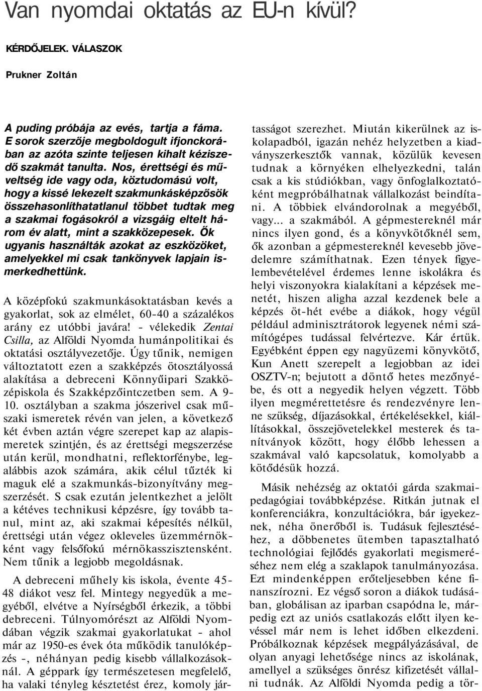 Nos, érettségi és műveltség ide vagy oda, köztudomású volt, hogy a kissé lekezelt szakmunkásképzősök összehasonlíthatatlanul többet tudtak meg a szakmai fogásokról a vizsgáig eltelt három év alatt,