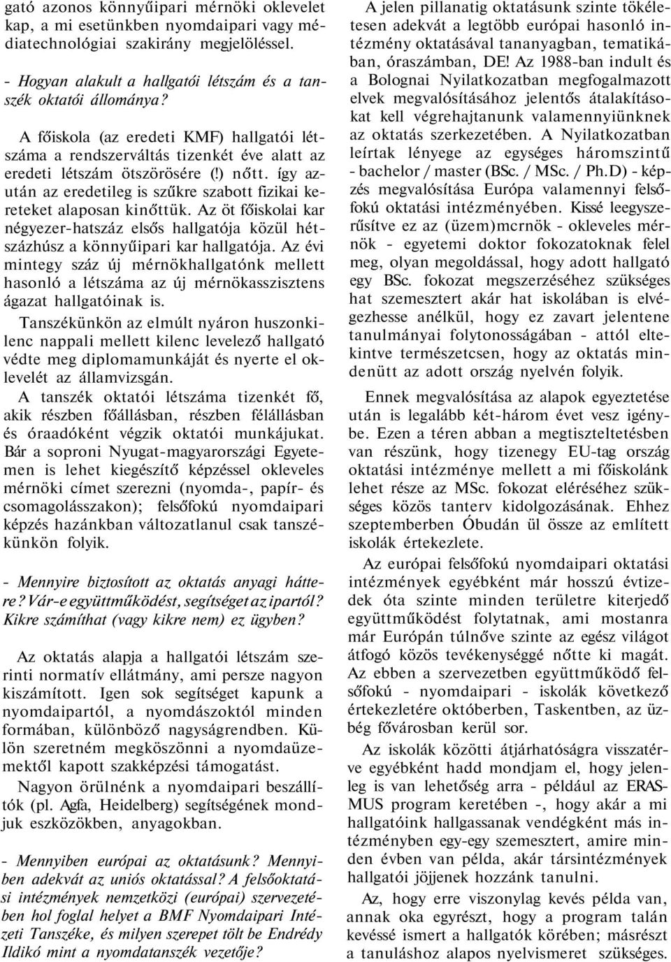 így azután az eredetileg is szűkre szabott fizikai kereteket alaposan kinőttük. Az öt főiskolai kar négyezer-hatszáz elsős hallgatója közül hétszázhúsz a könnyűipari kar hallgatója.