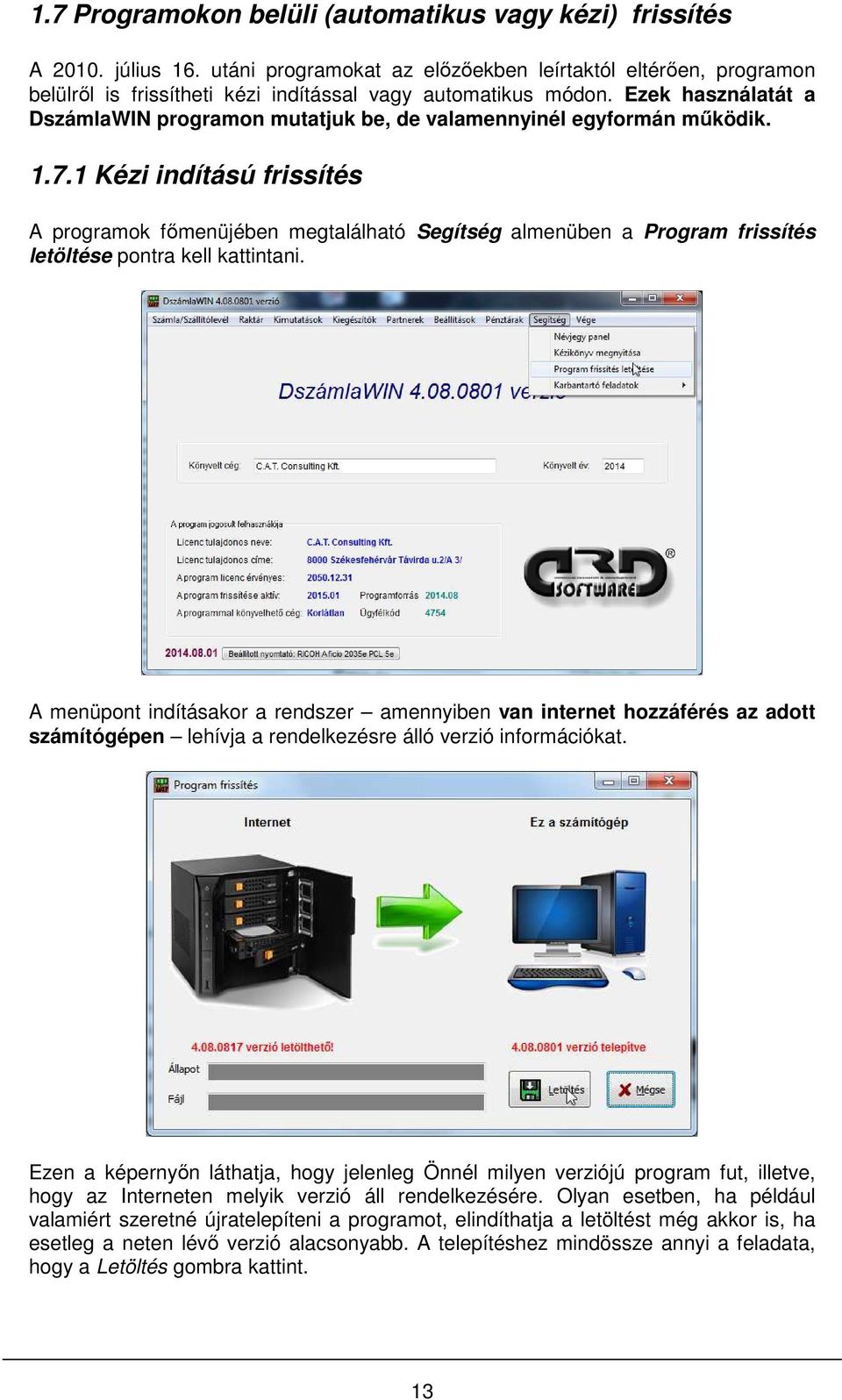 Ezek használatát a DszámlaWIN programon mutatjuk be, de valamennyinél egyformán működik. 1.7.