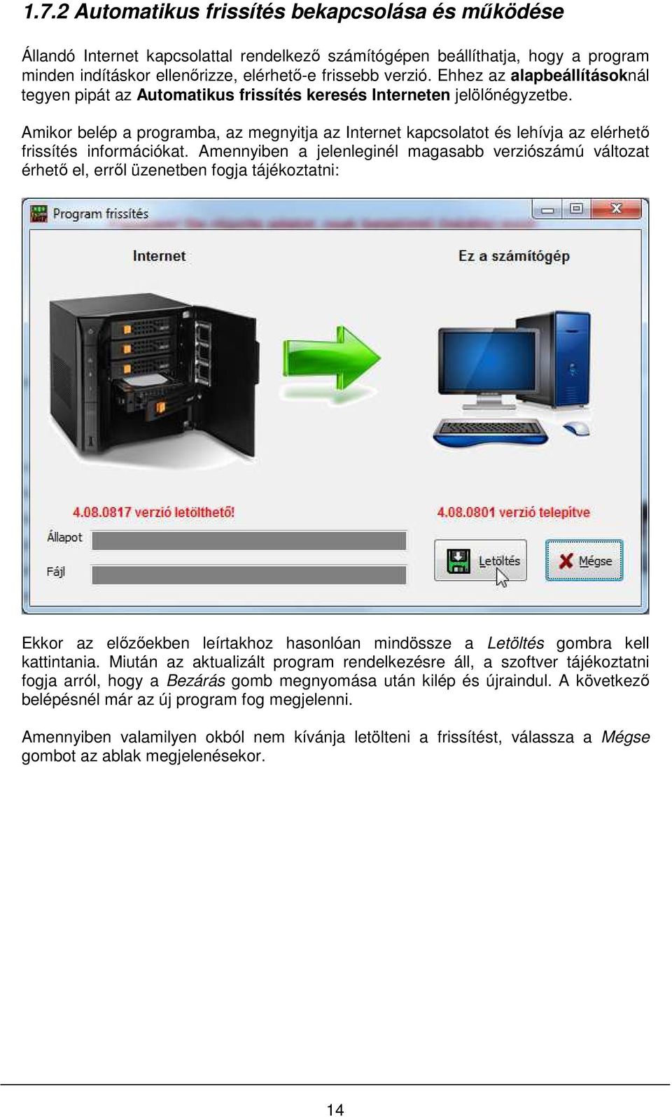 Amikor belép a programba, az megnyitja az Internet kapcsolatot és lehívja az elérhető frissítés információkat.