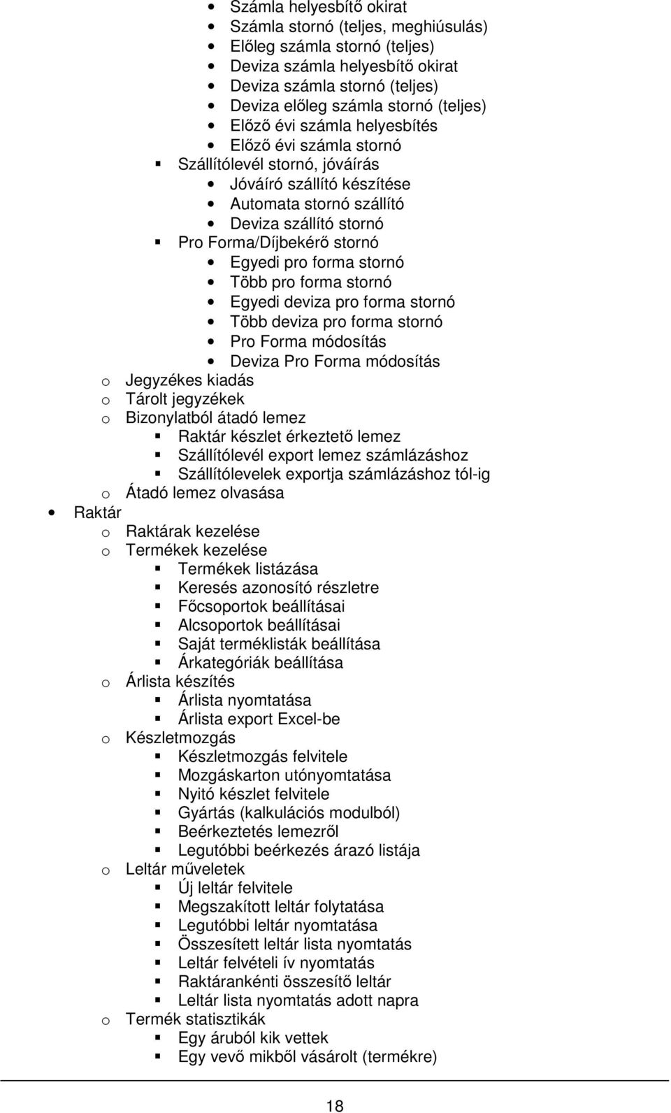 Több pro forma stornó Egyedi deviza pro forma stornó Több deviza pro forma stornó Pro Forma módosítás Deviza Pro Forma módosítás o Jegyzékes kiadás o Tárolt jegyzékek o Bizonylatból átadó lemez