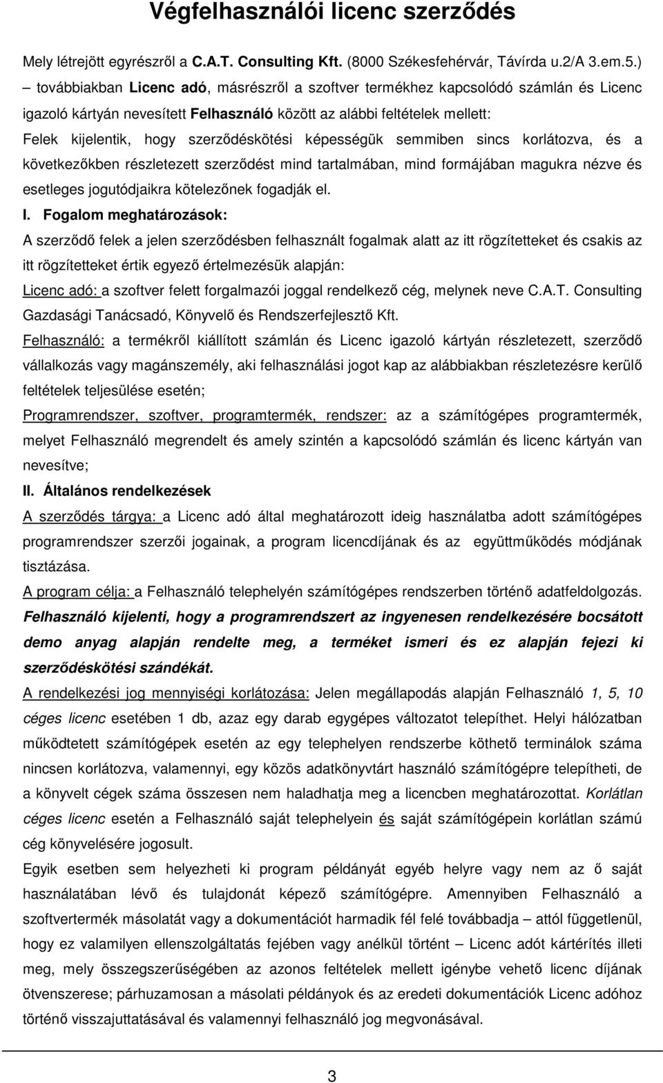 szerződéskötési képességük semmiben sincs korlátozva, és a következőkben részletezett szerződést mind tartalmában, mind formájában magukra nézve és esetleges jogutódjaikra kötelezőnek fogadják el. I.