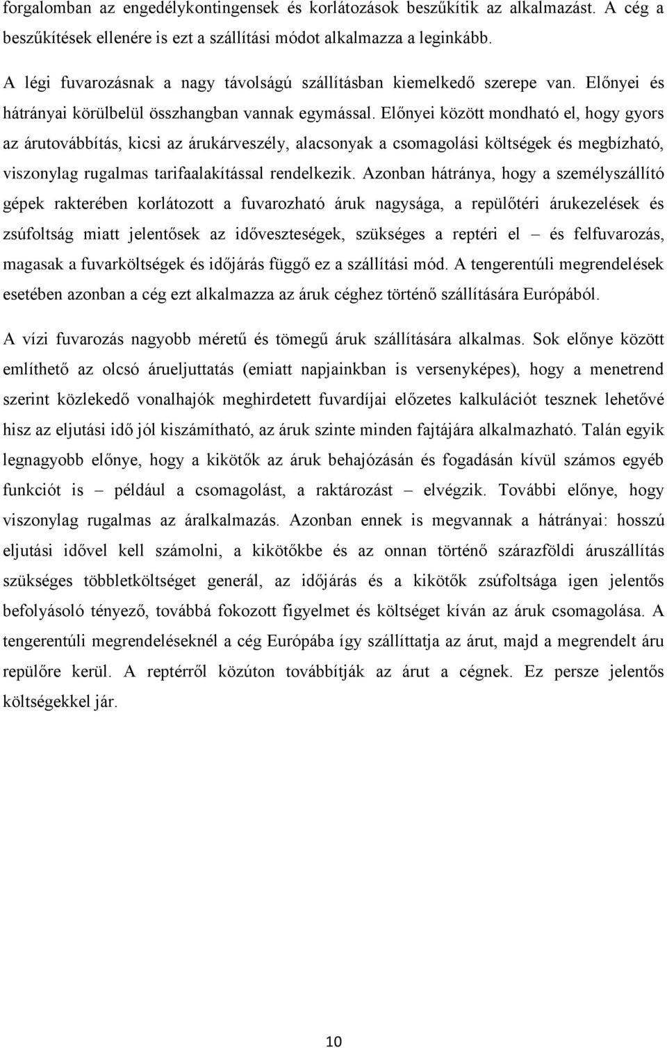 Előnyei között mondható el, hogy gyors az árutovábbítás, kicsi az árukárveszély, alacsonyak a csomagolási költségek és megbízható, viszonylag rugalmas tarifaalakítással rendelkezik.