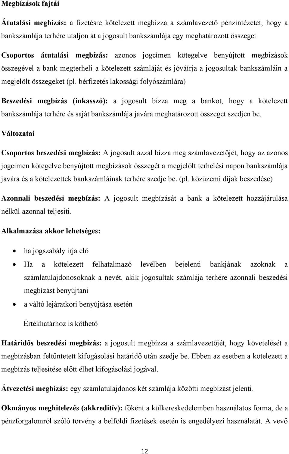 bérfizetés lakossági folyószámlára) Beszedési megbízás (inkasszó): a jogosult bízza meg a bankot, hogy a kötelezett bankszámlája terhére és saját bankszámlája javára meghatározott összeget szedjen be.