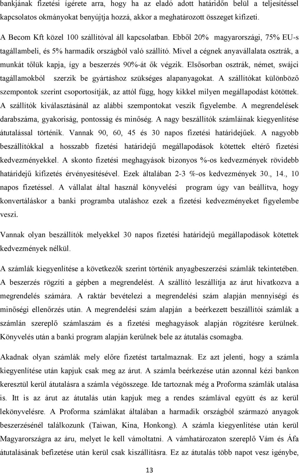 Mivel a cégnek anyavállalata osztrák, a munkát tőlük kapja, így a beszerzés 90%-át ők végzik. Elsősorban osztrák, német, swájci tagállamokból szerzik be gyártáshoz szükséges alapanyagokat.