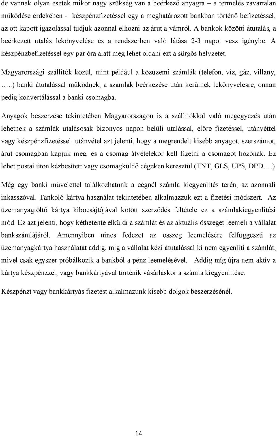 A készpénzbefizetéssel egy pár óra alatt meg lehet oldani ezt a sürgős helyzetet. Magyarországi szállítók közül, mint például a közüzemi számlák (telefon, víz, gáz, villany,.