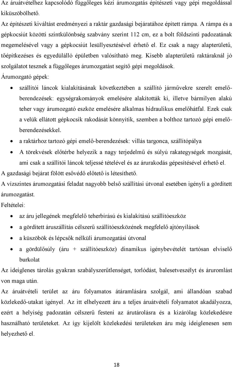 Ez csak a nagy alapterületű, tőépítkezéses és egyedülálló épületben valósítható meg. Kisebb alapterületű raktáraknál jó szolgálatot tesznek a függőleges árumozgatást segítő gépi megoldások.