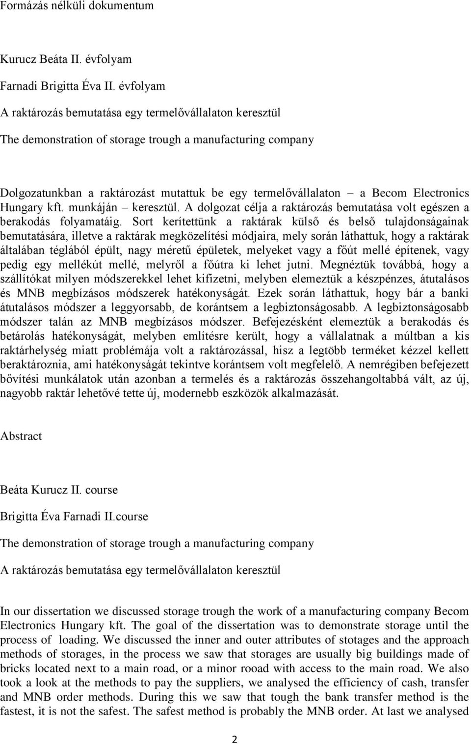 Electronics Hungary kft. munkáján keresztül. A dolgozat célja a raktározás bemutatása volt egészen a berakodás folyamatáig.