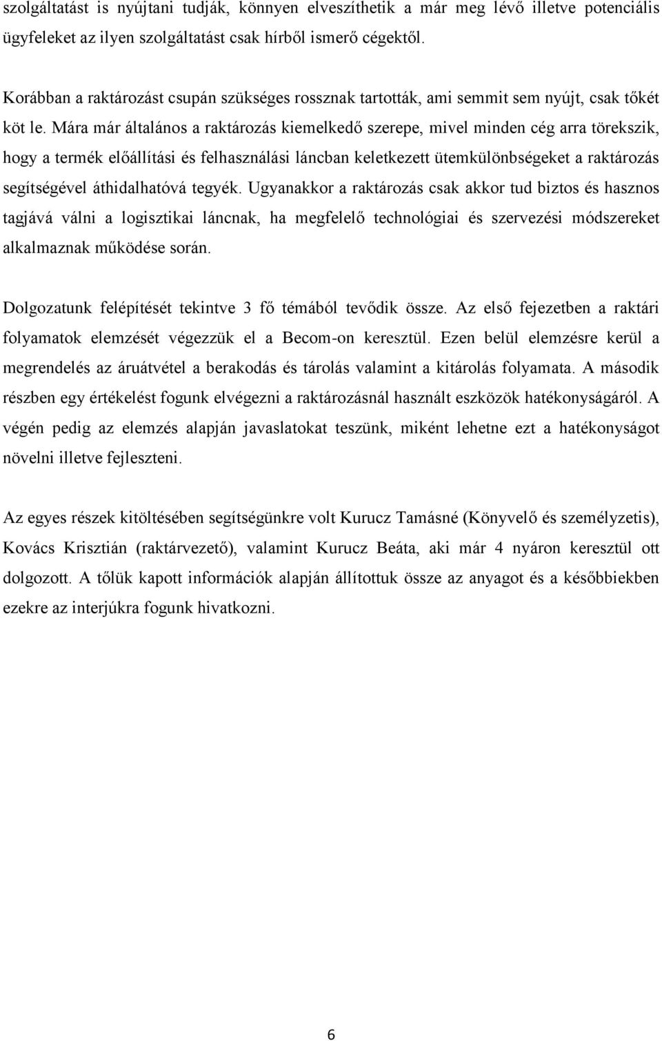 Mára már általános a raktározás kiemelkedő szerepe, mivel minden cég arra törekszik, hogy a termék előállítási és felhasználási láncban keletkezett ütemkülönbségeket a raktározás segítségével