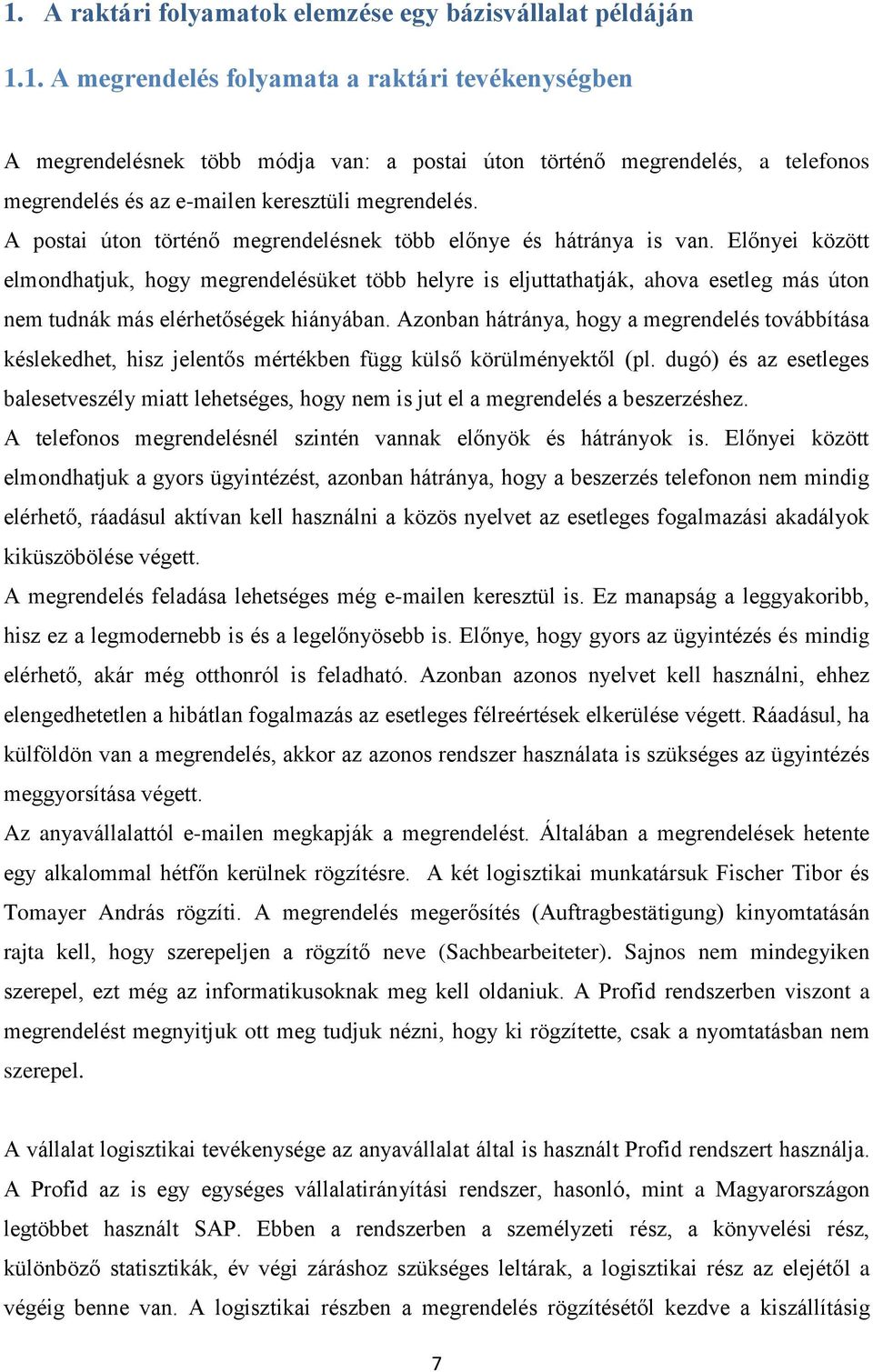 Előnyei között elmondhatjuk, hogy megrendelésüket több helyre is eljuttathatják, ahova esetleg más úton nem tudnák más elérhetőségek hiányában.