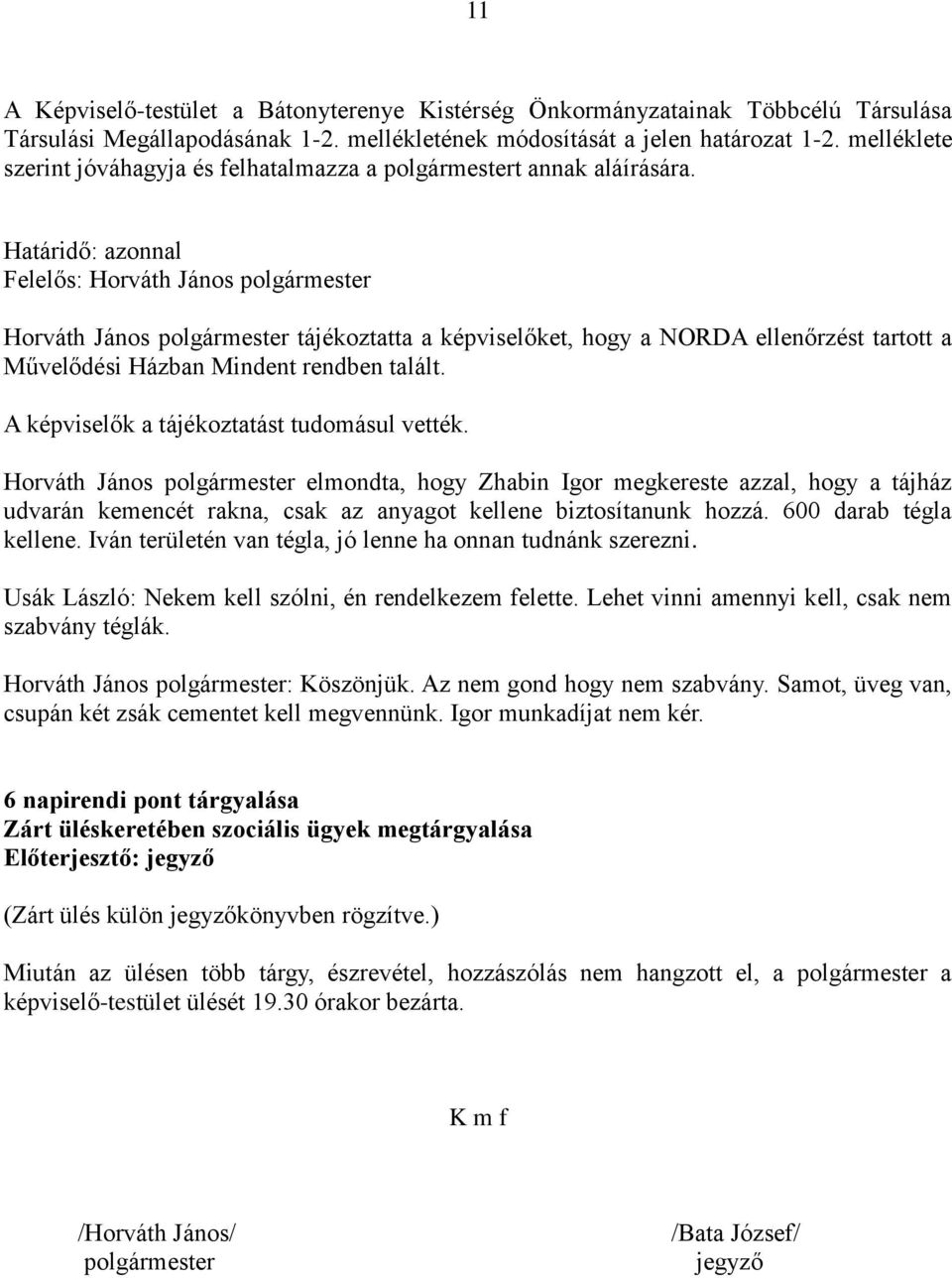 Határidő: azonnal Felelős: Horváth János polgármester Horváth János polgármester tájékoztatta a képviselőket, hogy a NORDA ellenőrzést tartott a Művelődési Házban Mindent rendben talált.