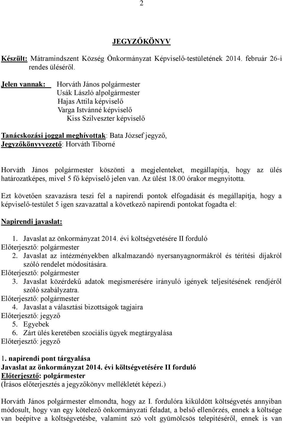 Jegyzőkönyvvezető: Horváth Tiborné Horváth János polgármester köszönti a megjelenteket, megállapítja, hogy az ülés határozatképes, mivel 5 fő képviselő jelen van. Az ülést 18.00 órakor megnyitotta.