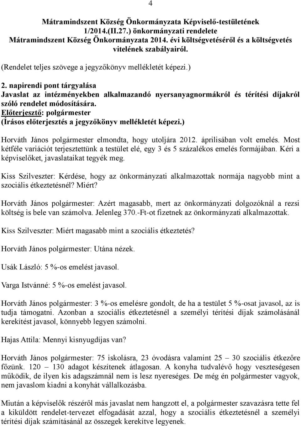 napirendi pont tárgyalása Javaslat az intézményekben alkalmazandó nyersanyagnormákról és térítési díjakról szóló rendelet módosítására. (Írásos előterjesztés a jegyzőkönyv mellékletét képezi.